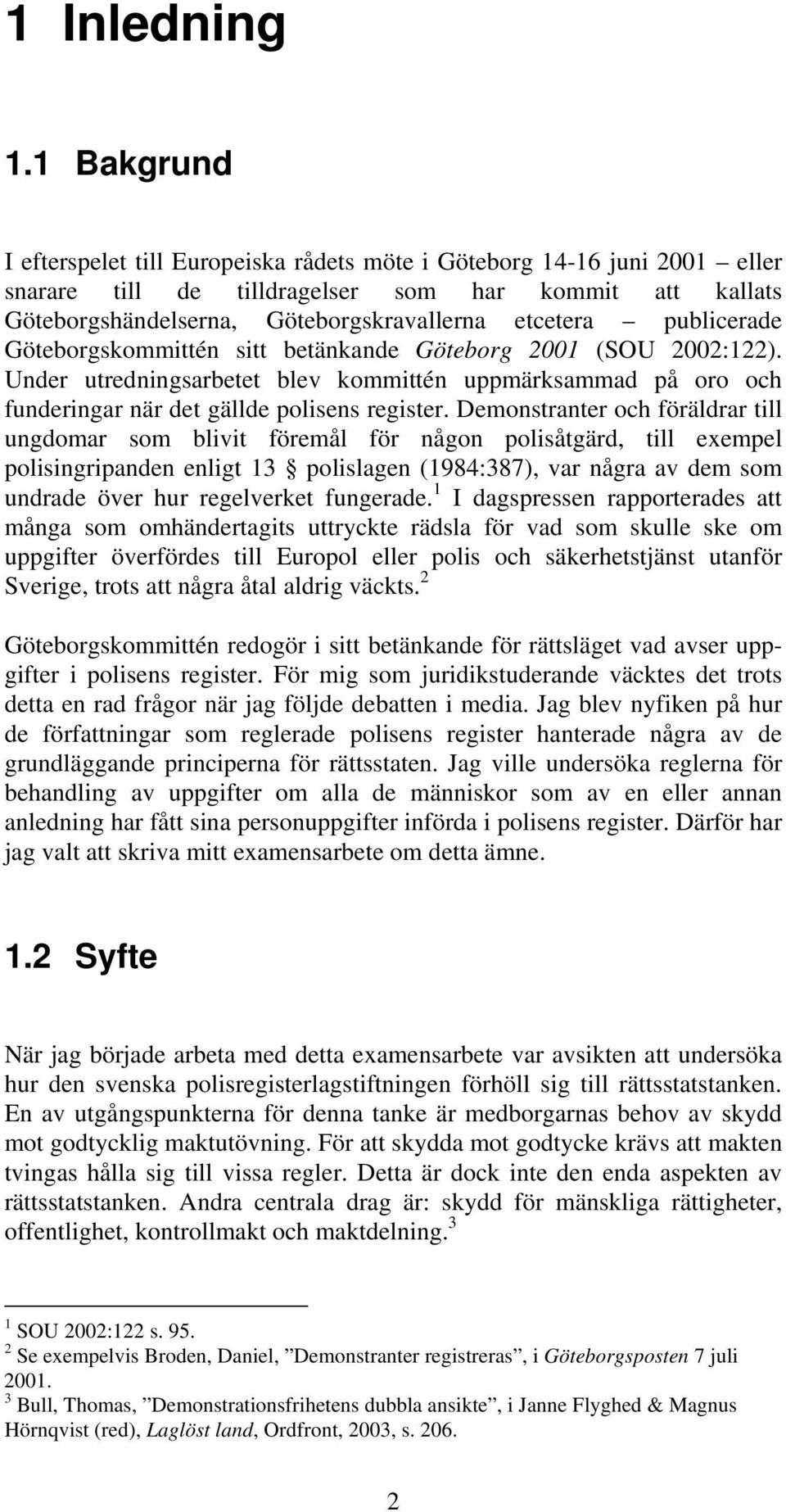 publicerade Göteborgskommittén sitt betänkande Göteborg 2001 (SOU 2002:122). Under utredningsarbetet blev kommittén uppmärksammad på oro och funderingar när det gällde polisens register.