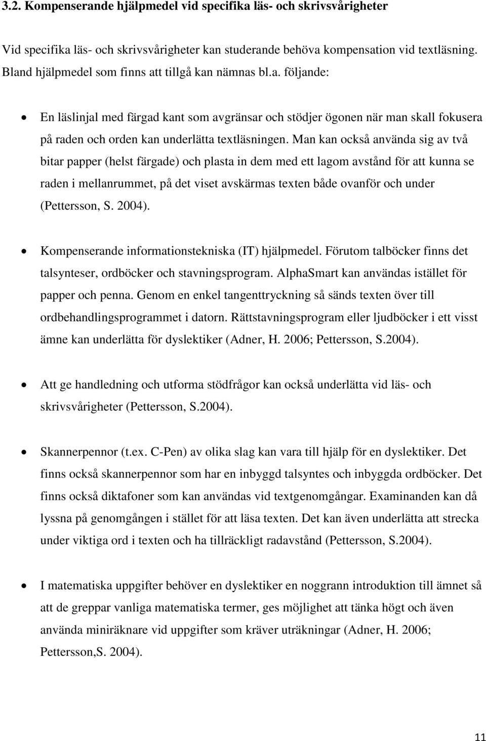 Man kan också använda sig av två bitar papper (helst färgade) och plasta in dem med ett lagom avstånd för att kunna se raden i mellanrummet, på det viset avskärmas texten både ovanför och under