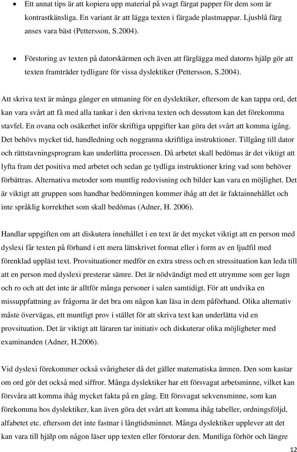 En ovana och osäkerhet inför skriftiga uppgifter kan göra det svårt att komma igång. Det behövs mycket tid, handledning och noggranna skriftliga instruktioner.