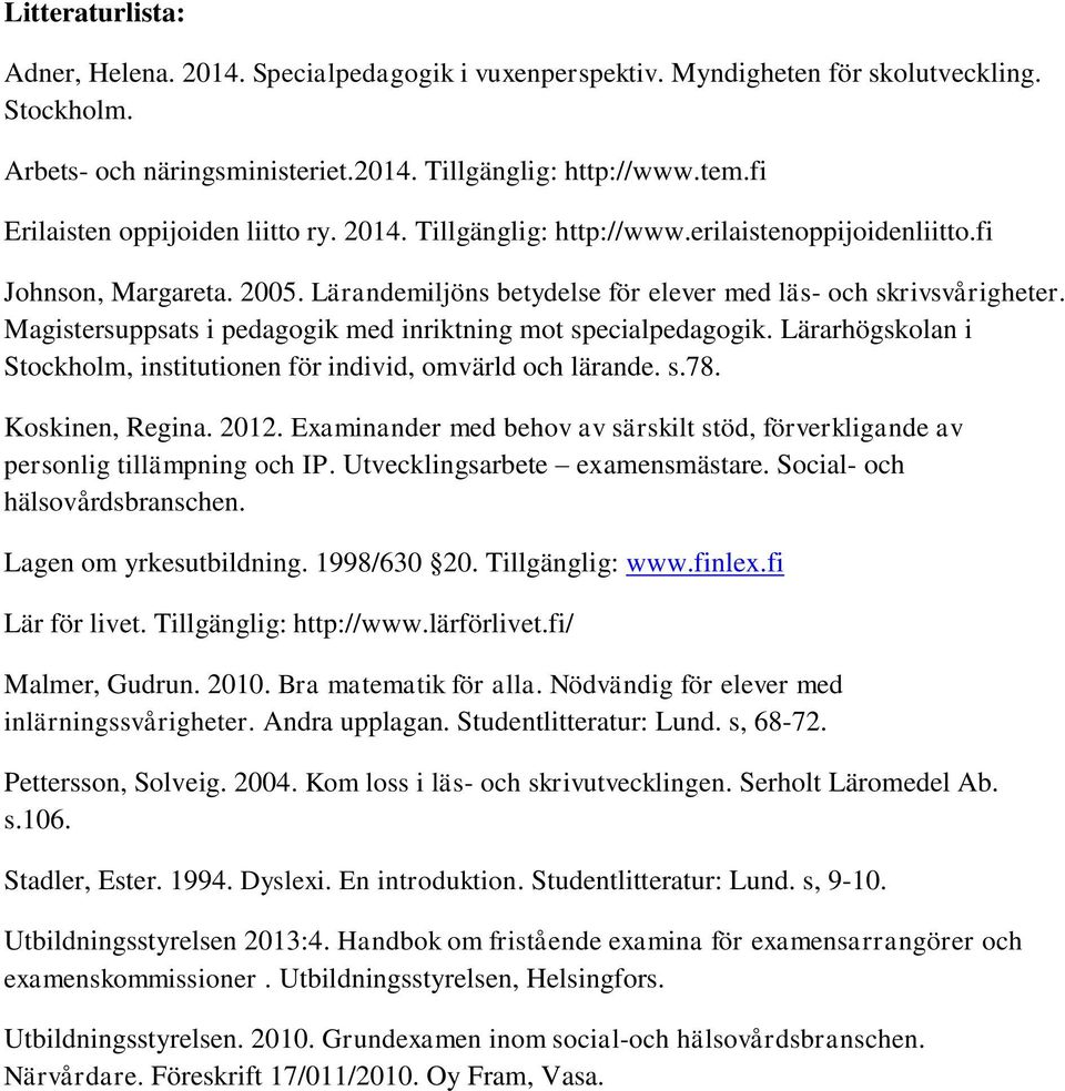 Magistersuppsats i pedagogik med inriktning mot specialpedagogik. Lärarhögskolan i Stockholm, institutionen för individ, omvärld och lärande. s.78. Koskinen, Regina. 2012.