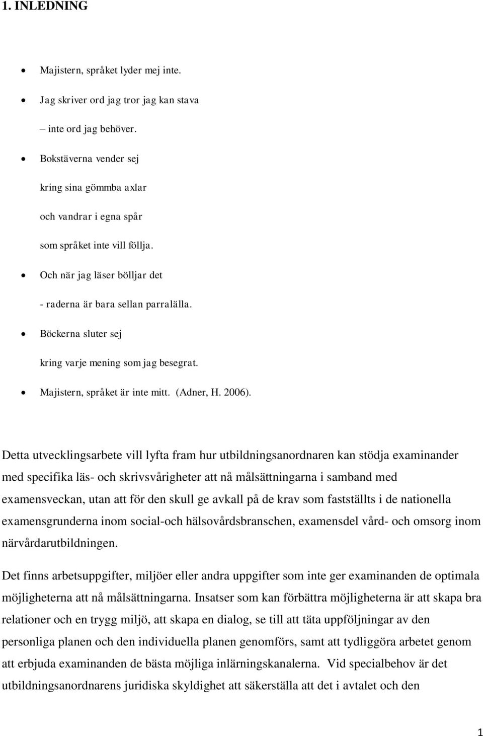 Böckerna sluter sej kring varje mening som jag besegrat. Majistern, språket är inte mitt. (Adner, H. 2006).