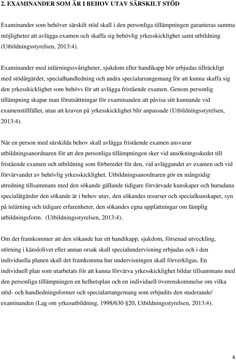 Examinander med inlärningssvårigheter, sjukdom eller handikapp bör erbjudas tillräckligt med stödåtgärder, specialhandledning och andra specialarrangemang för att kunna skaffa sig den