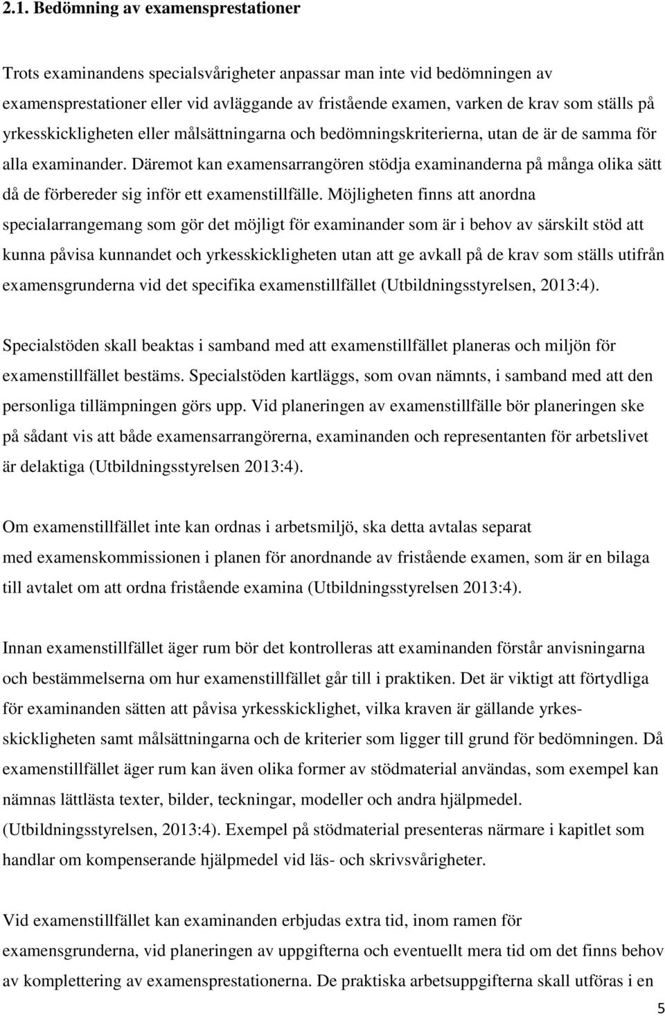 Däremot kan examensarrangören stödja examinanderna på många olika sätt då de förbereder sig inför ett examenstillfälle.