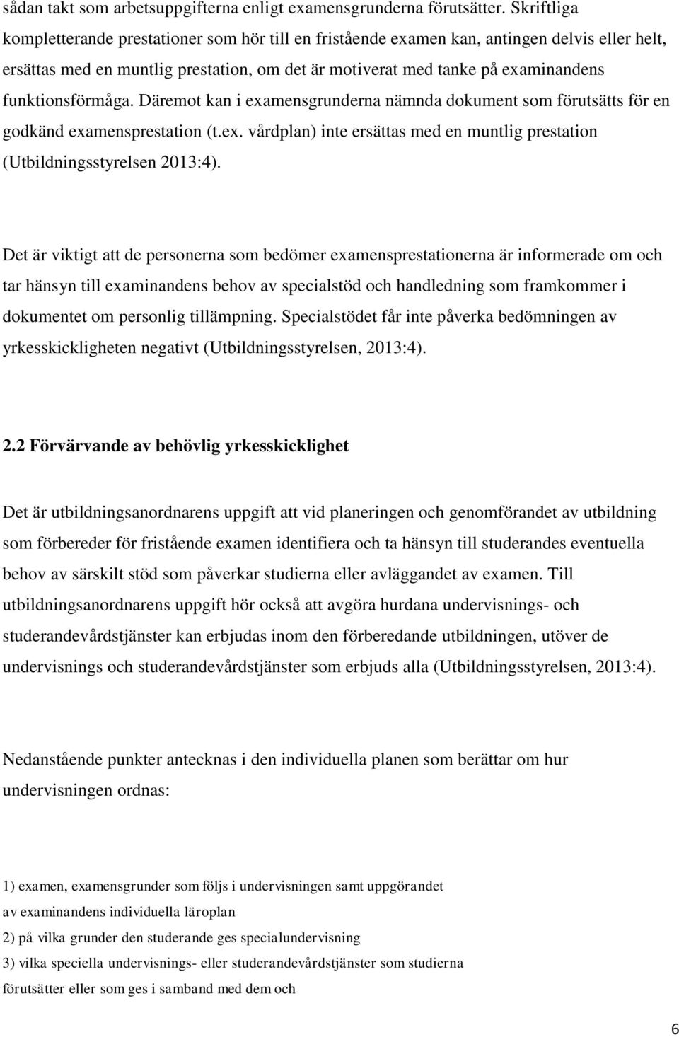 funktionsförmåga. Däremot kan i examensgrunderna nämnda dokument som förutsätts för en godkänd examensprestation (t.ex. vårdplan) inte ersättas med en muntlig prestation (Utbildningsstyrelsen 2013:4).