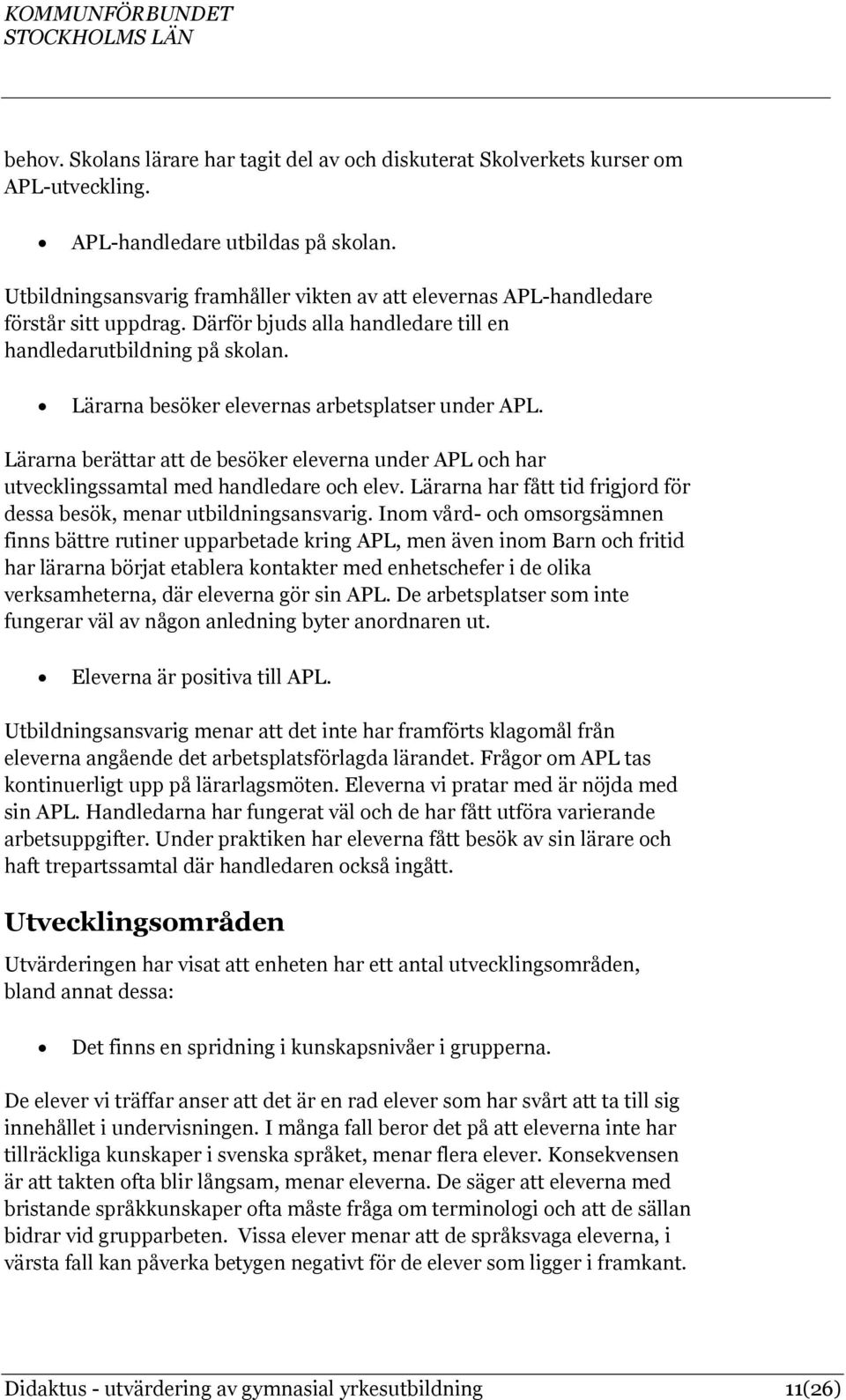 Lärarna besöker elevernas arbetsplatser under APL. Lärarna berättar att de besöker eleverna under APL och har utvecklingssamtal med handledare och elev.