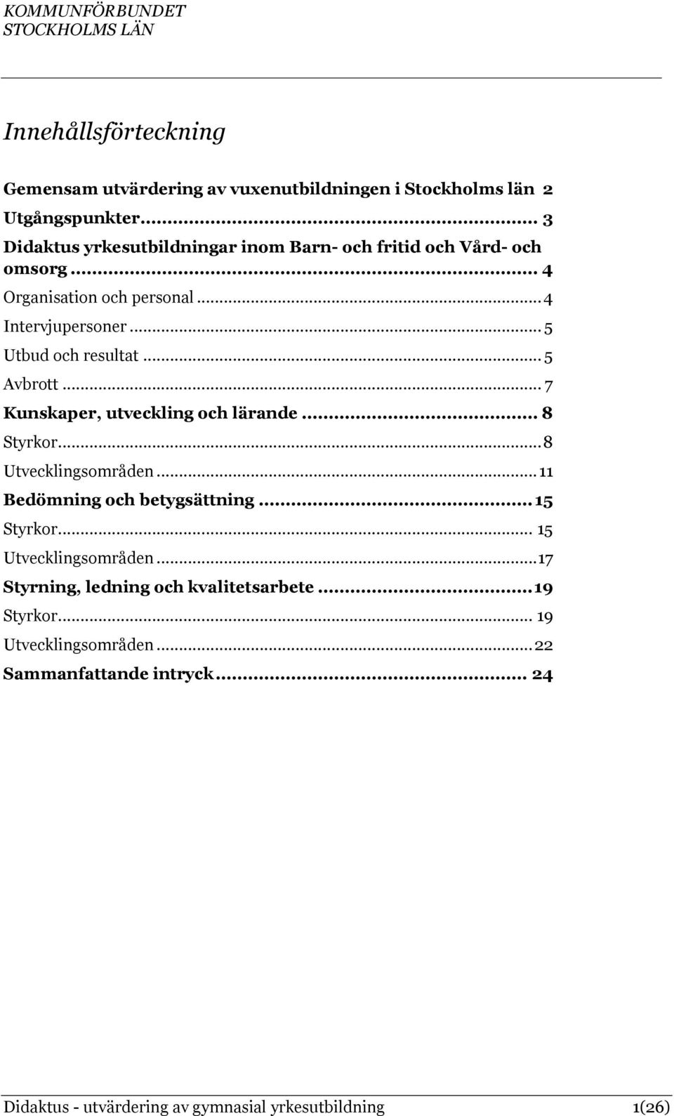 .. 5 Utbud och resultat... 5 Avbrott... 7 Kunskaper, utveckling och lärande... 8 Styrkor... 8 Utvecklingsområden... 11 Bedömning och betygsättning.