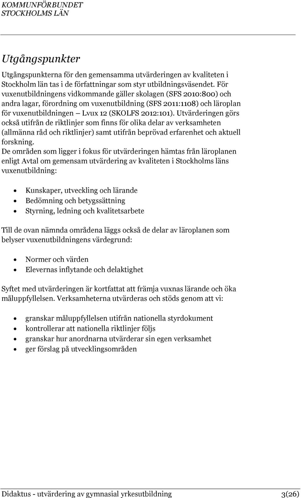 Utvärderingen görs också utifrån de riktlinjer som finns för olika delar av verksamheten (allmänna råd och riktlinjer) samt utifrån beprövad erfarenhet och aktuell forskning.