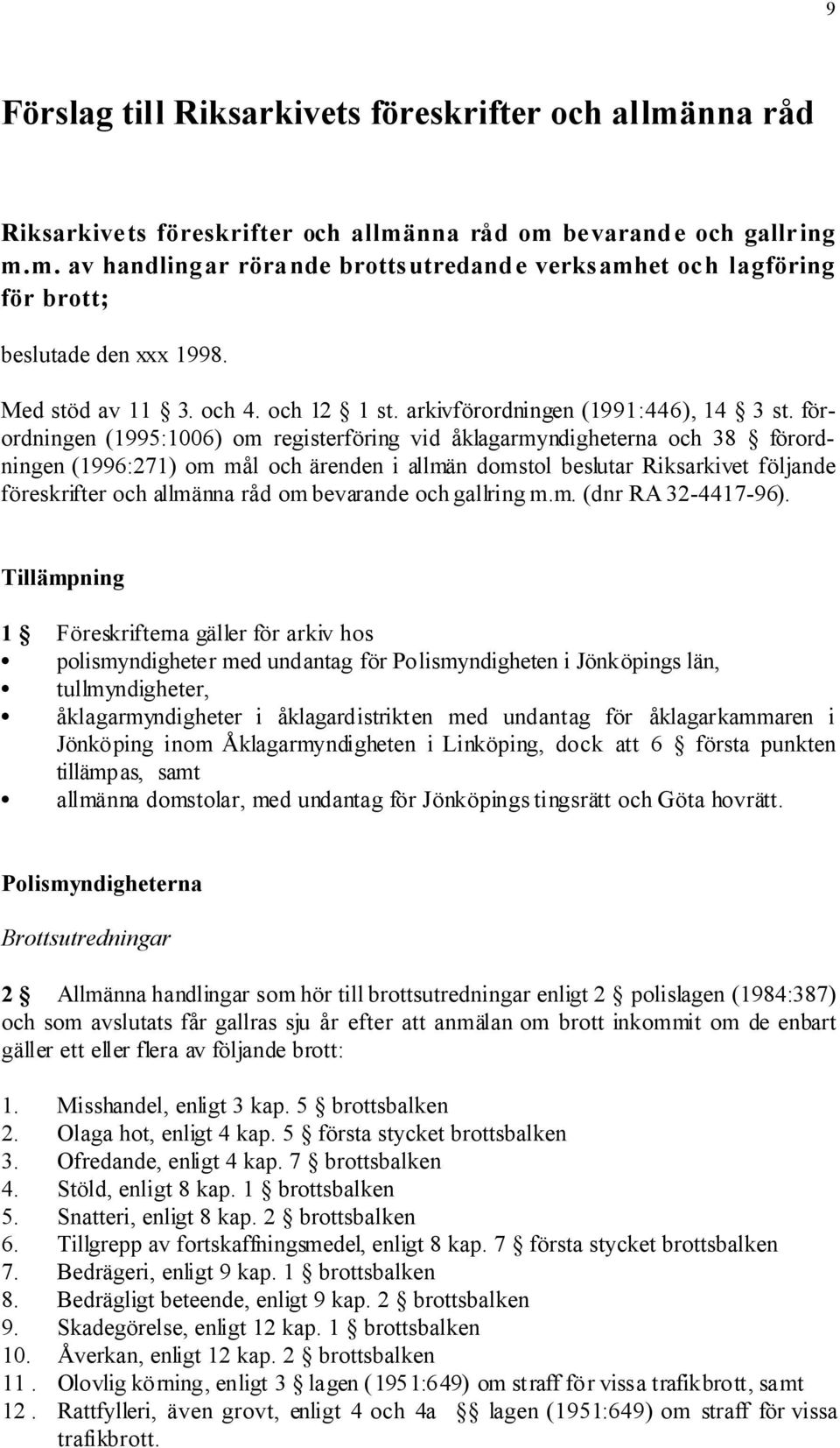 förordningen (1995:1006) om registerföring vid åklagarmyndigheterna och 38 förordningen (1996:271) om mål och ärenden i allmän domstol beslutar Riksarkivet följande föreskrifter och allmänna råd om