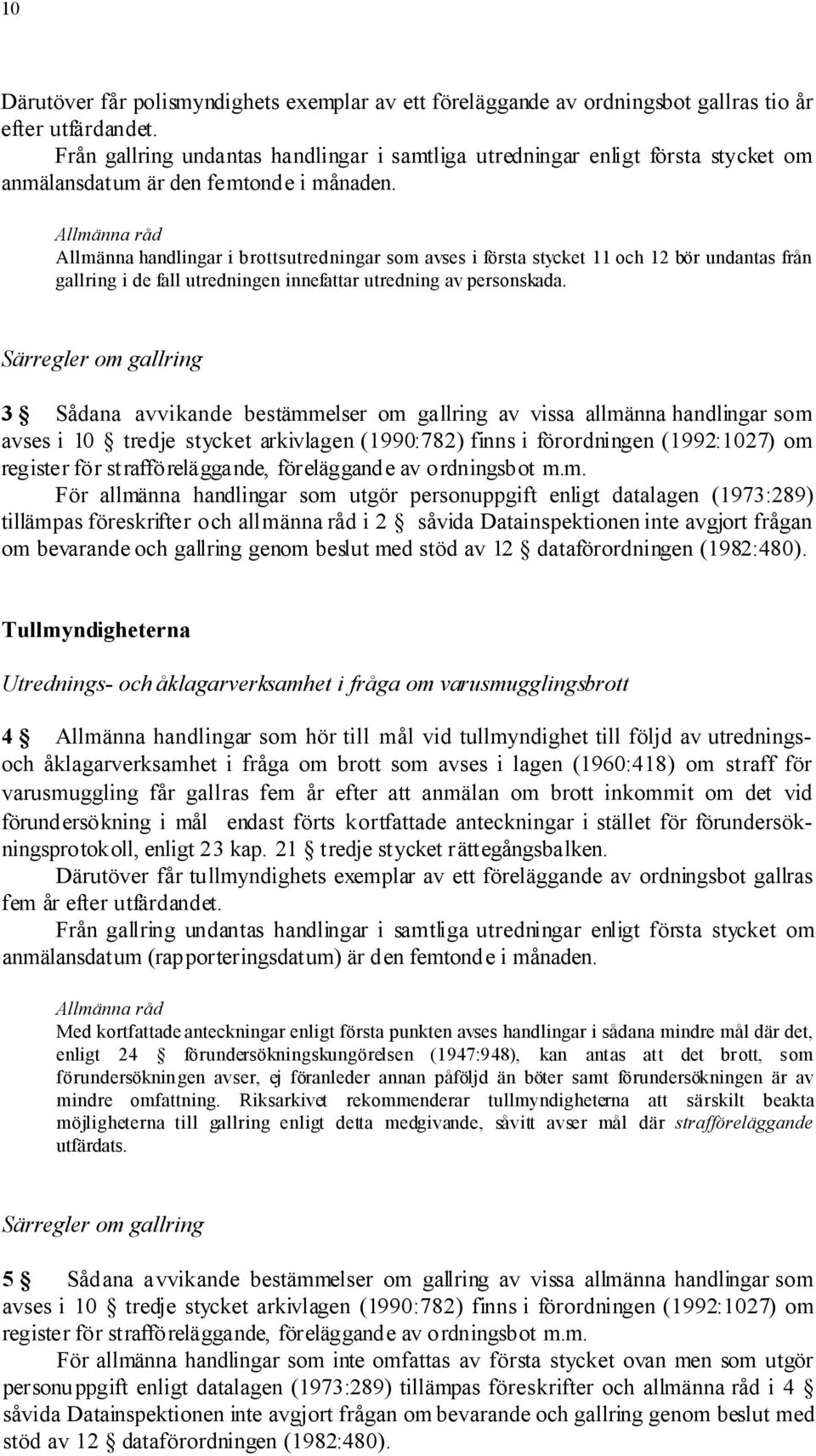 Allmänna råd Allmänna handlingar i brottsutredningar som avses i första stycket 11 och 12 bör undantas från gallring i de fall utredningen innefattar utredning av personskada.