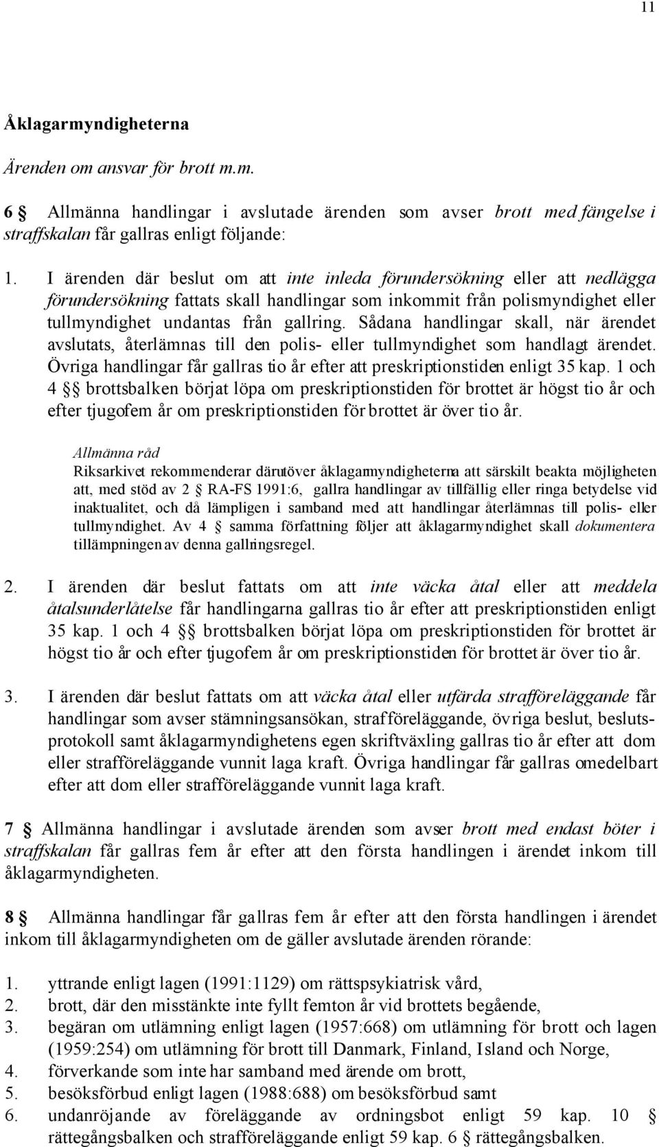 Sådana handlingar skall, när ärendet avslutats, återlämnas till den polis- eller tullmyndighet som handlagt ärendet. Övriga handlingar får gallras tio år efter att preskriptionstiden enligt 35 kap.