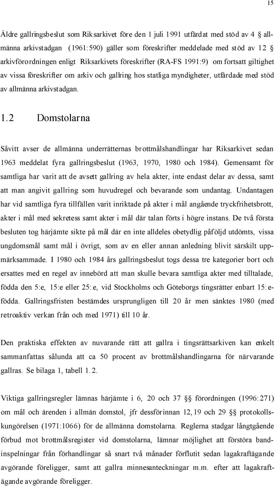 Gemensamt för samtliga har varit att de avsett gallring av hela akter, inte endast delar av dessa, samt att man angivit gallring som huvudregel och bevarande som undantag.