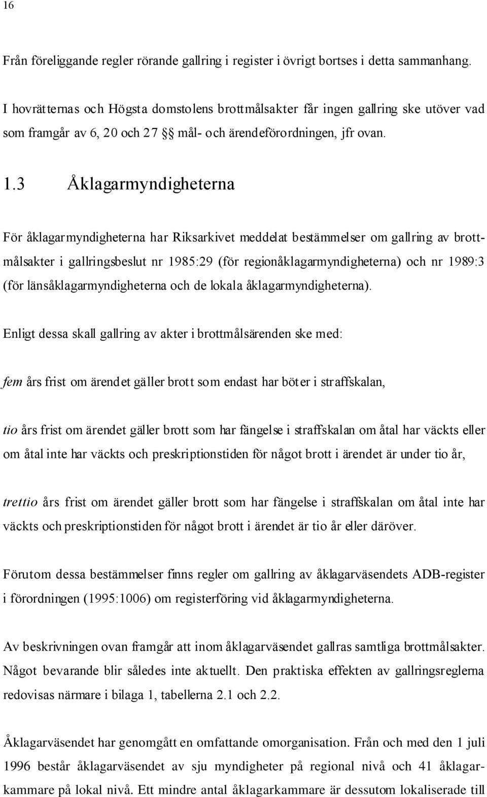 3 Åklagarmyndigheterna För åklagarmyndigheterna har Riksarkivet meddelat bestämmelser om gallring av brottmålsakter i gallringsbeslut nr 1985:29 (för regionåklagarmyndigheterna) och nr 1989:3 (för