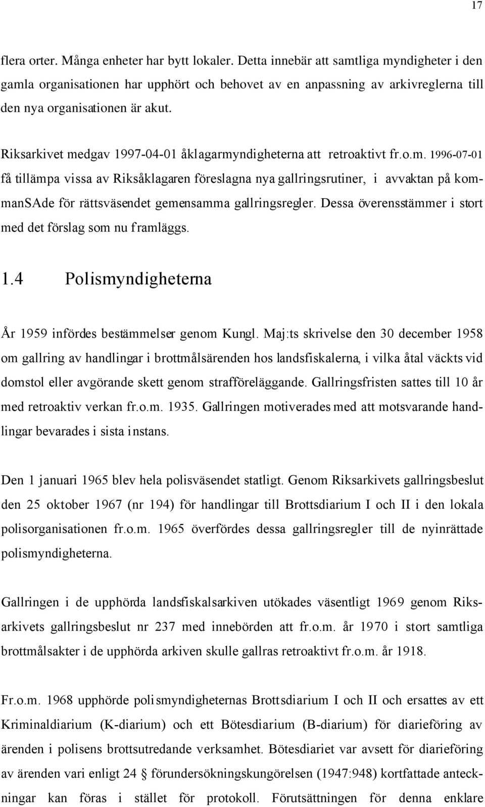 Riksarkivet medgav 1997-04-01 åklagarmyndigheterna att retroaktivt fr.o.m. 1996-07-01 få tillämpa vissa av Riksåklagaren föreslagna nya gallringsrutiner, i avvaktan på kommansade för rättsväsendet gemensamma gallringsregler.