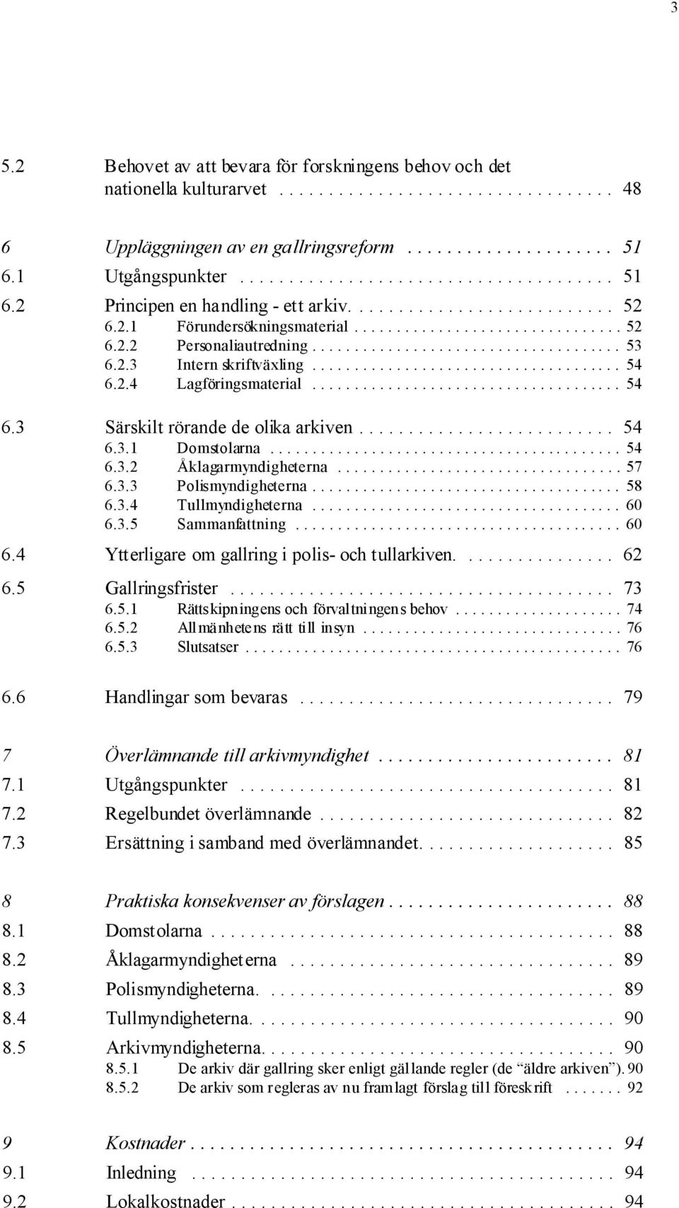 .. 54 6.3.2 Åklagarmyndigheterna...57 6.3.3 Polismyndigheterna... 58 6.3.4 Tullmyndigheterna... 60 6.3.5 Sammanfattning... 60 6.4 Ytterligare om gallring i polis- och tullarkiven.... 62 6.