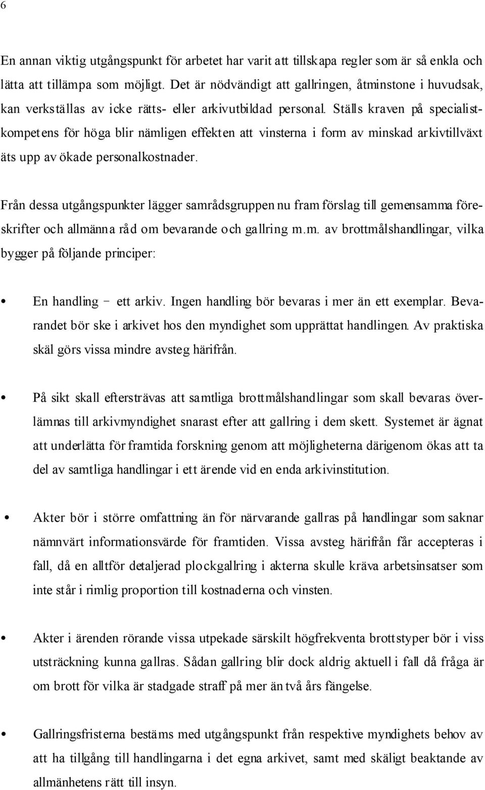 Ställs kraven på specialistkompetens för höga blir nämligen effekten att vinsterna i form av minskad arkivtillväxt äts upp av ökade personalkostnader.