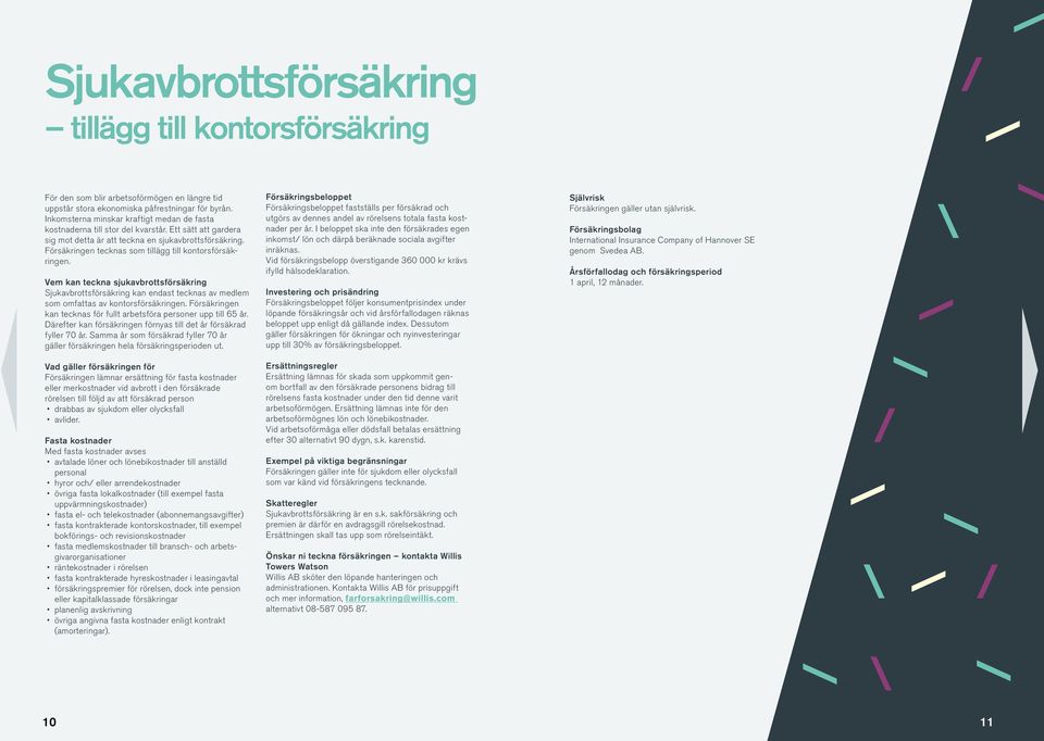 Försäkringen tecknas som tillägg till kontorsförsäkringen. Vem kan teckna sjukavbrottsförsäkring Sjukavbrottsförsäkring kan endast tecknas av medlem som omfattas av kontorsförsäkringen.