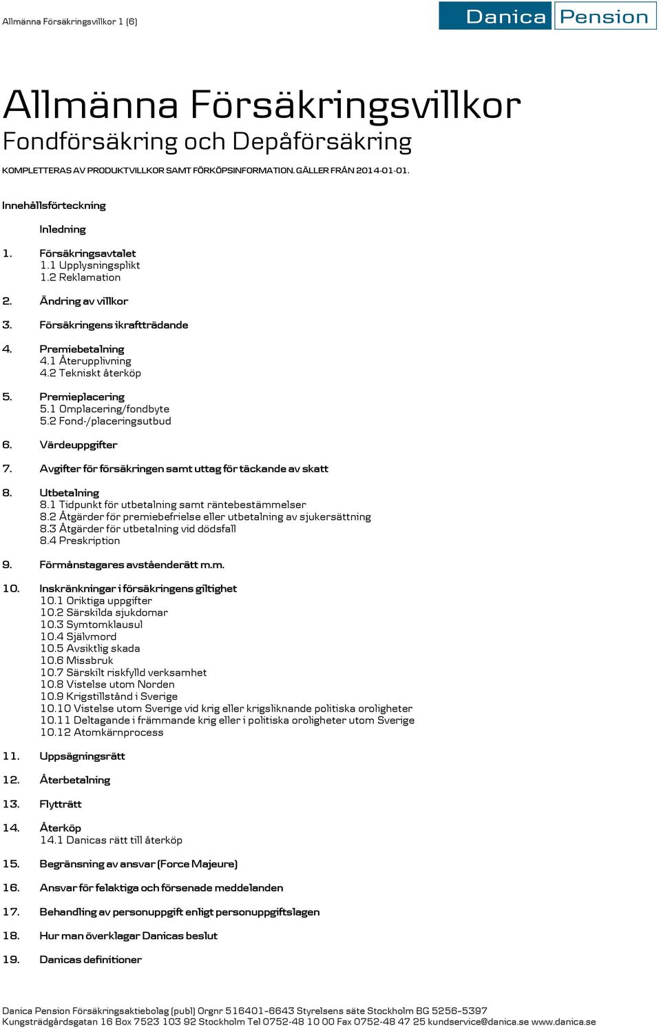 2 Tekniskt återköp 5. Premieplacering 5.1 Omplacering/fondbyte 5.2 Fond-/placeringsutbud 6. Värdeuppgifter 7. Avgifter för försäkringen samt uttag för täckande av skatt 8. Utbetalning 8.