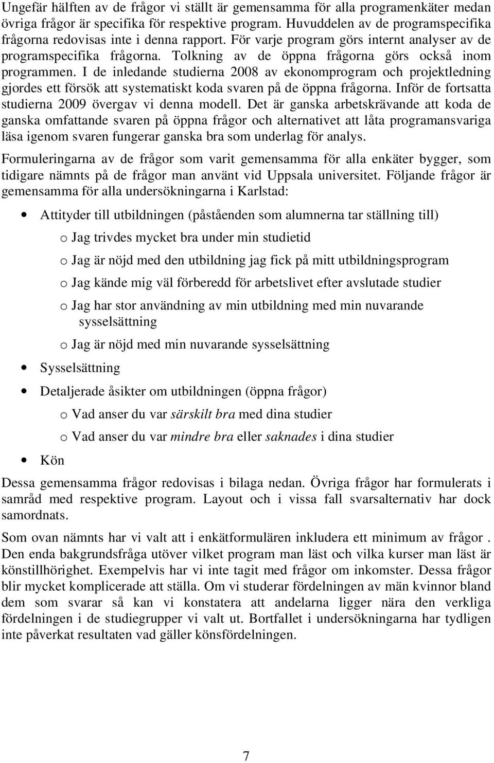 Tolkning av de öppna frågorna görs också inom programmen. I de inledande studierna 2008 av ekonomprogram och projektledning gjordes ett försök att systematiskt koda svaren på de öppna frågorna.