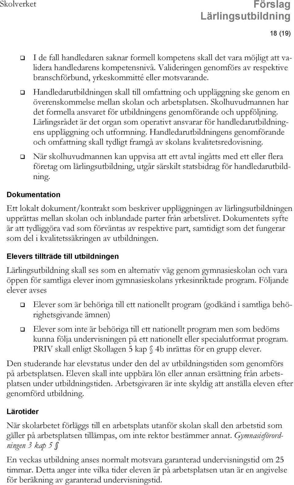 Handledarutbildningen skall till omfattning och uppläggning ske genom en överenskommelse mellan skolan och arbetsplatsen.