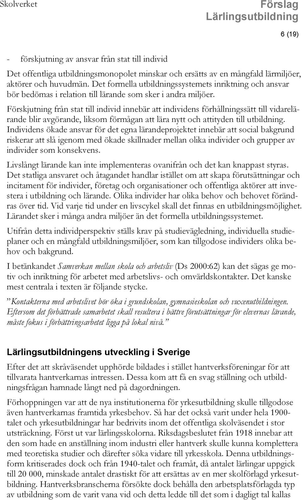 Förskjutning från stat till individ innebär att individens förhållningssätt till vidarelärande blir avgörande, liksom förmågan att lära nytt och attityden till utbildning.