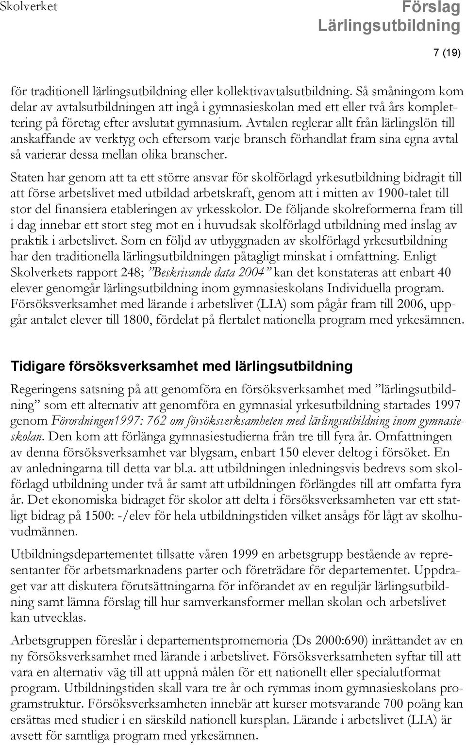 Avtalen reglerar allt från lärlingslön till anskaffande av verktyg och eftersom varje bransch förhandlat fram sina egna avtal så varierar dessa mellan olika branscher.