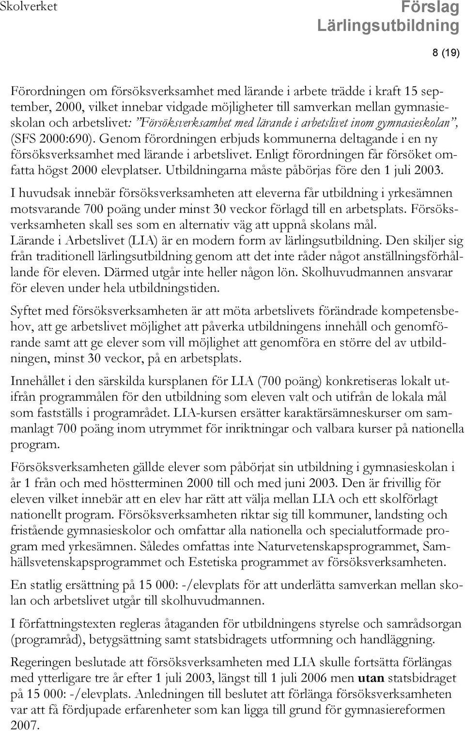 Enligt förordningen får försöket omfatta högst 2000 elevplatser. Utbildningarna måste påbörjas före den 1 juli 2003.