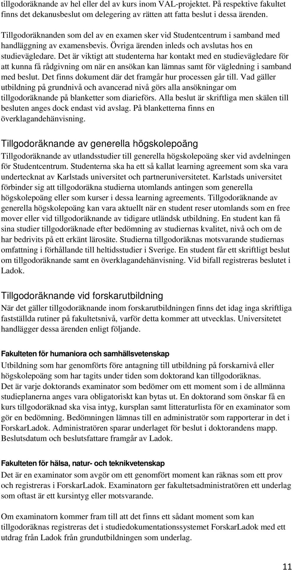 Det är viktigt att studenterna har kontakt med en studievägledare för att kunna få rådgivning om när en ansökan kan lämnas samt för vägledning i samband med beslut.