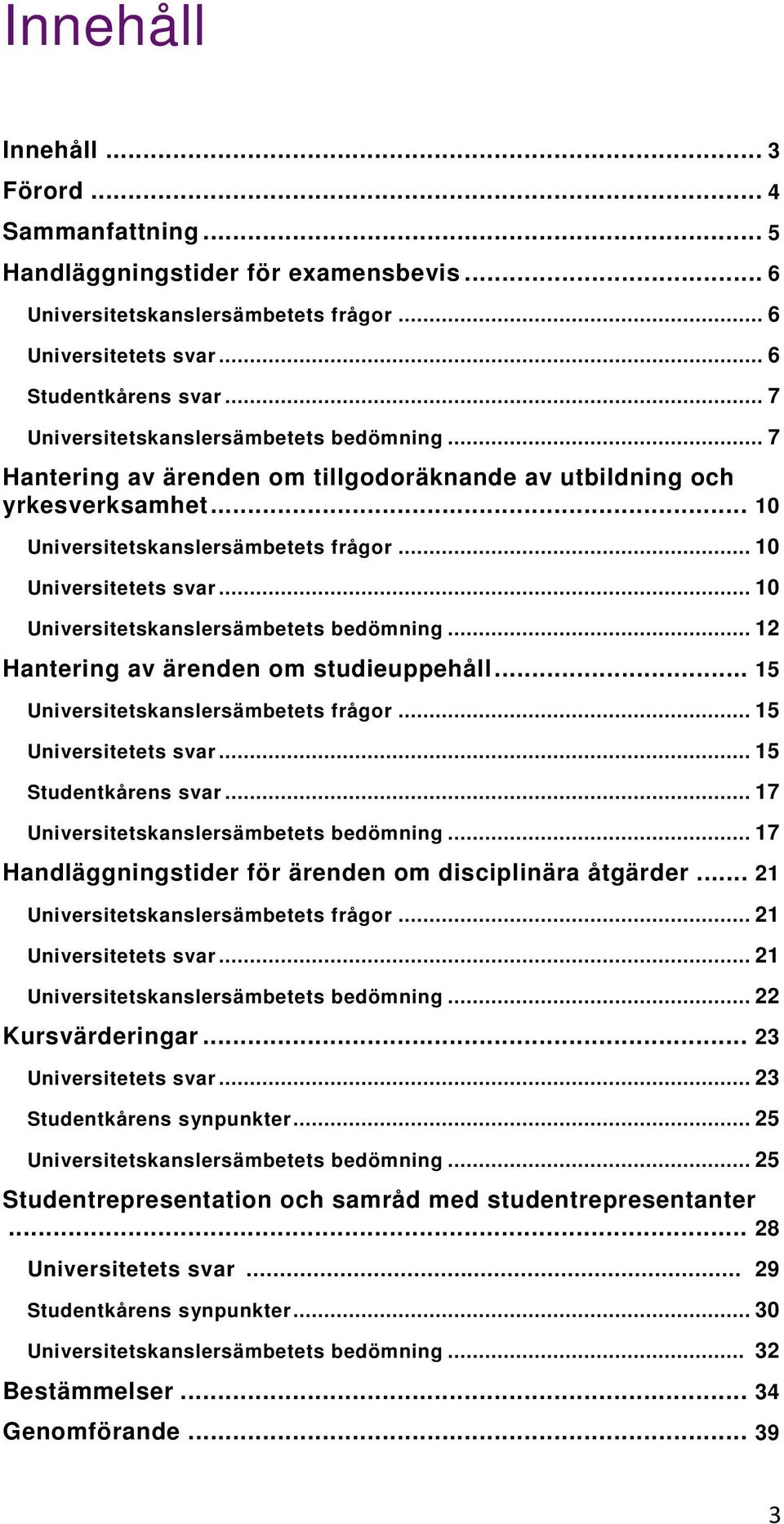 .. 10 Universitetskanslersämbetets bedömning... 12 Hantering av ärenden om studieuppehåll... 15 Universitetskanslersämbetets frågor... 15 Universitetets svar... 15 Studentkårens svar.