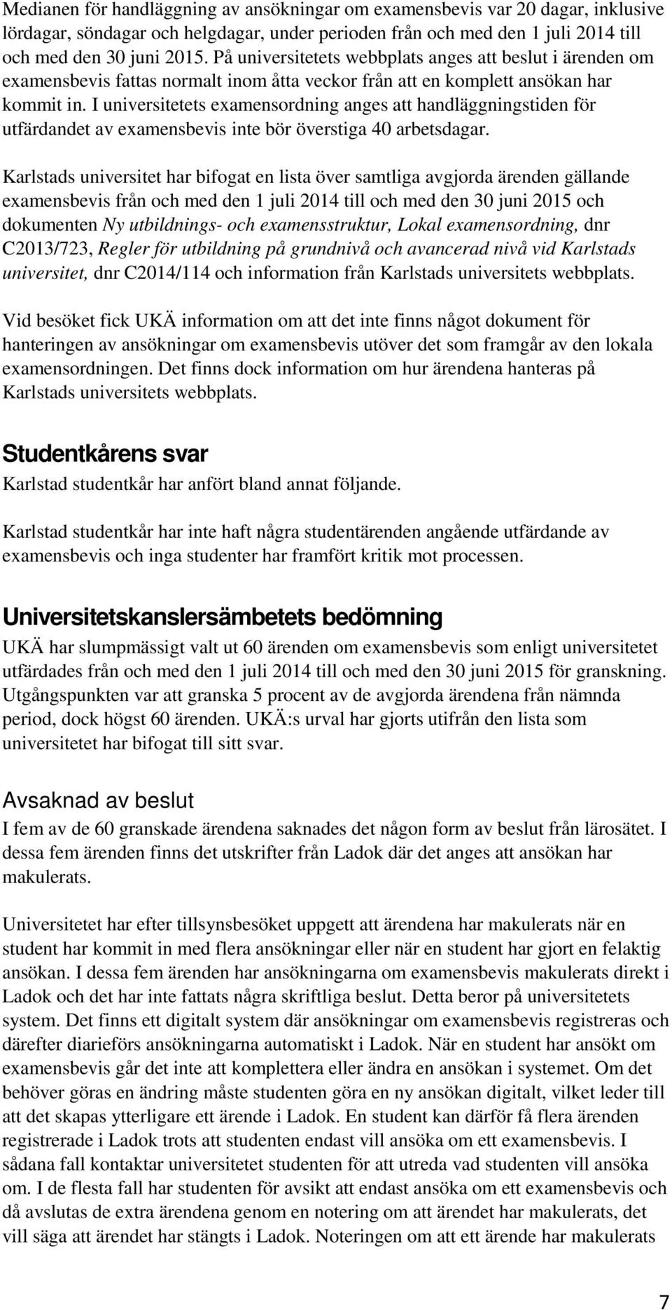 I universitetets examensordning anges att handläggningstiden för utfärdandet av examensbevis inte bör överstiga 40 arbetsdagar.