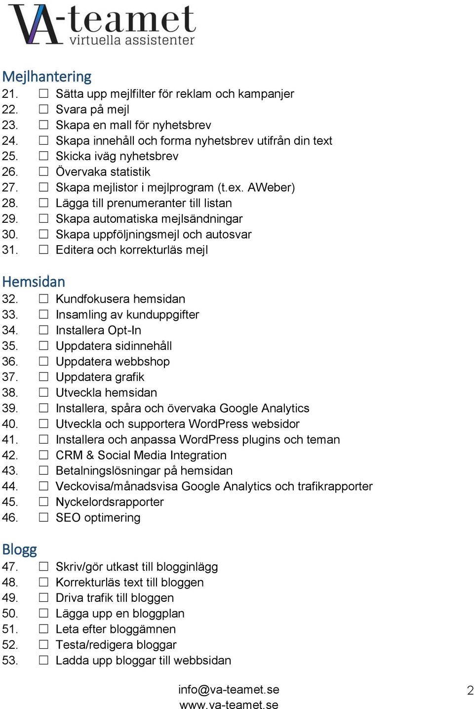 Skapa uppföljningsmejl och autosvar 31. Editera och korrekturläs mejl Hemsidan 32. Kundfokusera hemsidan 33. Insamling av kunduppgifter 34. Installera Opt-In 35. Uppdatera sidinnehåll 36.