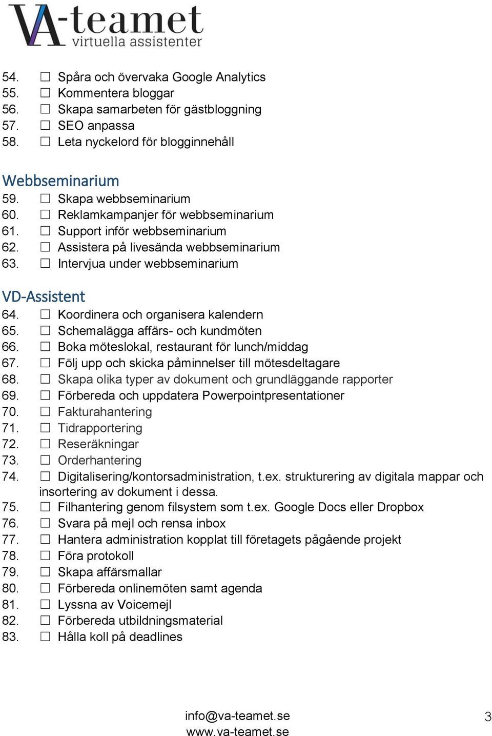 Koordinera och organisera kalendern 65. Schemalägga affärs- och kundmöten 66. Boka möteslokal, restaurant för lunch/middag 67. Följ upp och skicka påminnelser till mötesdeltagare 68.