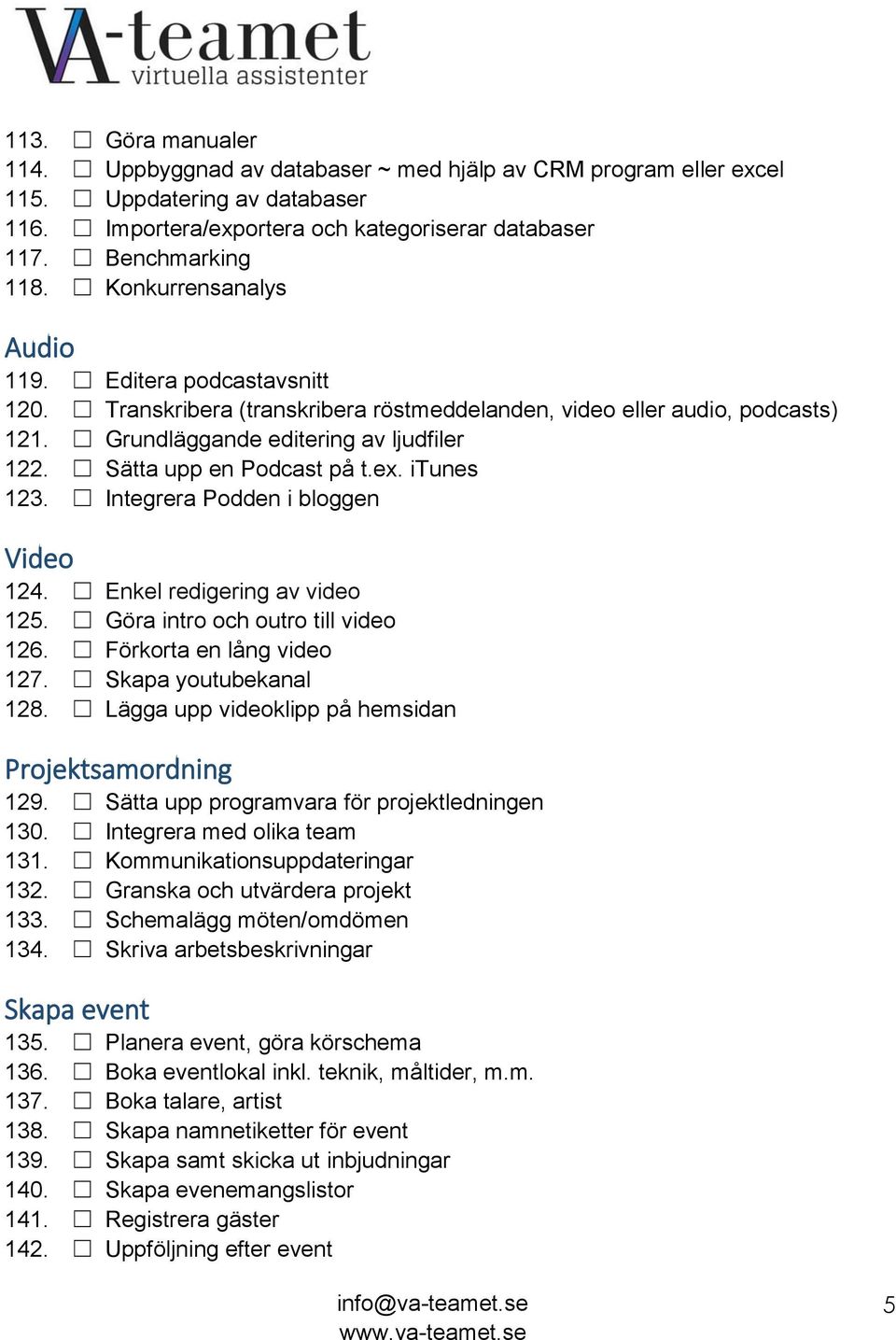 Sätta upp en Podcast på t.ex. itunes 123. Integrera Podden i bloggen Video 124. Enkel redigering av video 125. Göra intro och outro till video 126. Förkorta en lång video 127. Skapa youtubekanal 128.