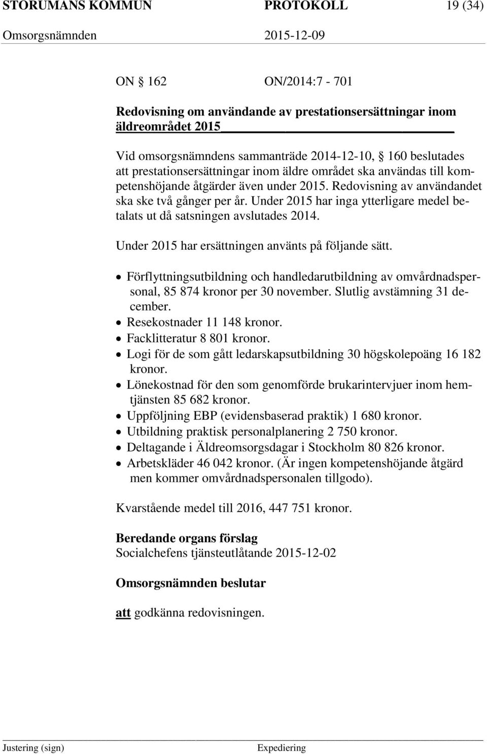 Under 2015 har inga ytterligare medel betalats ut då satsningen avslutades 2014. Under 2015 har ersättningen använts på följande sätt.