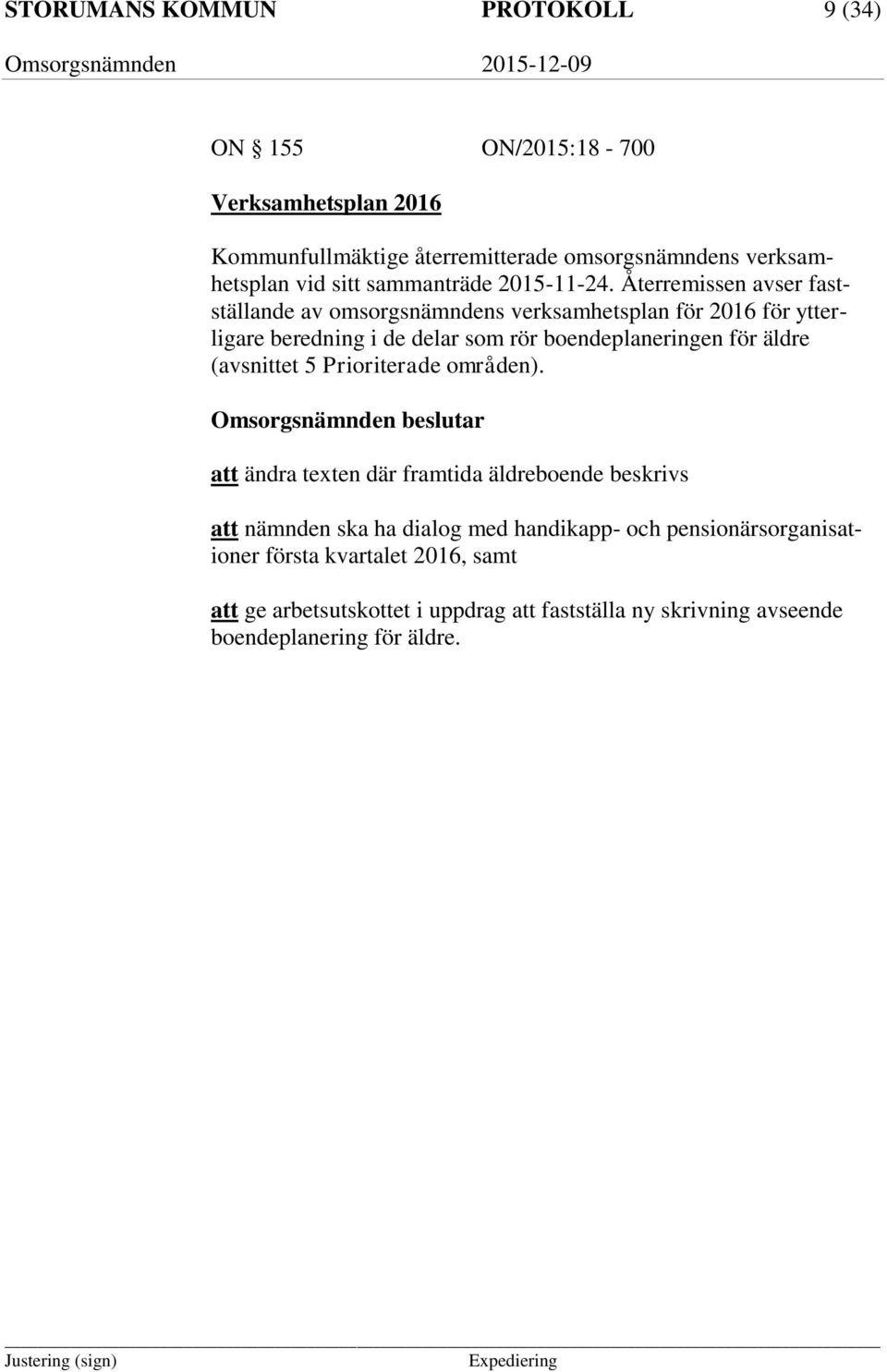 Återremissen avser fastställande av omsorgsnämndens verksamhetsplan för 2016 för ytterligare beredning i de delar som rör boendeplaneringen för äldre