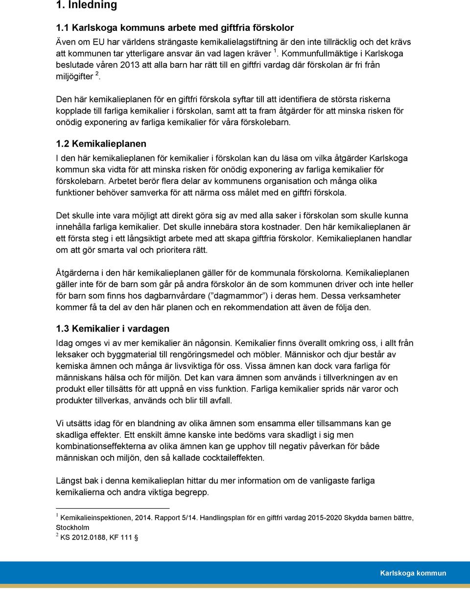 Kommunfullmäktige i Karlskoga beslutade våren 2013 att alla barn har rätt till en giftfri vardag där förskolan är fri från miljögifter 2.