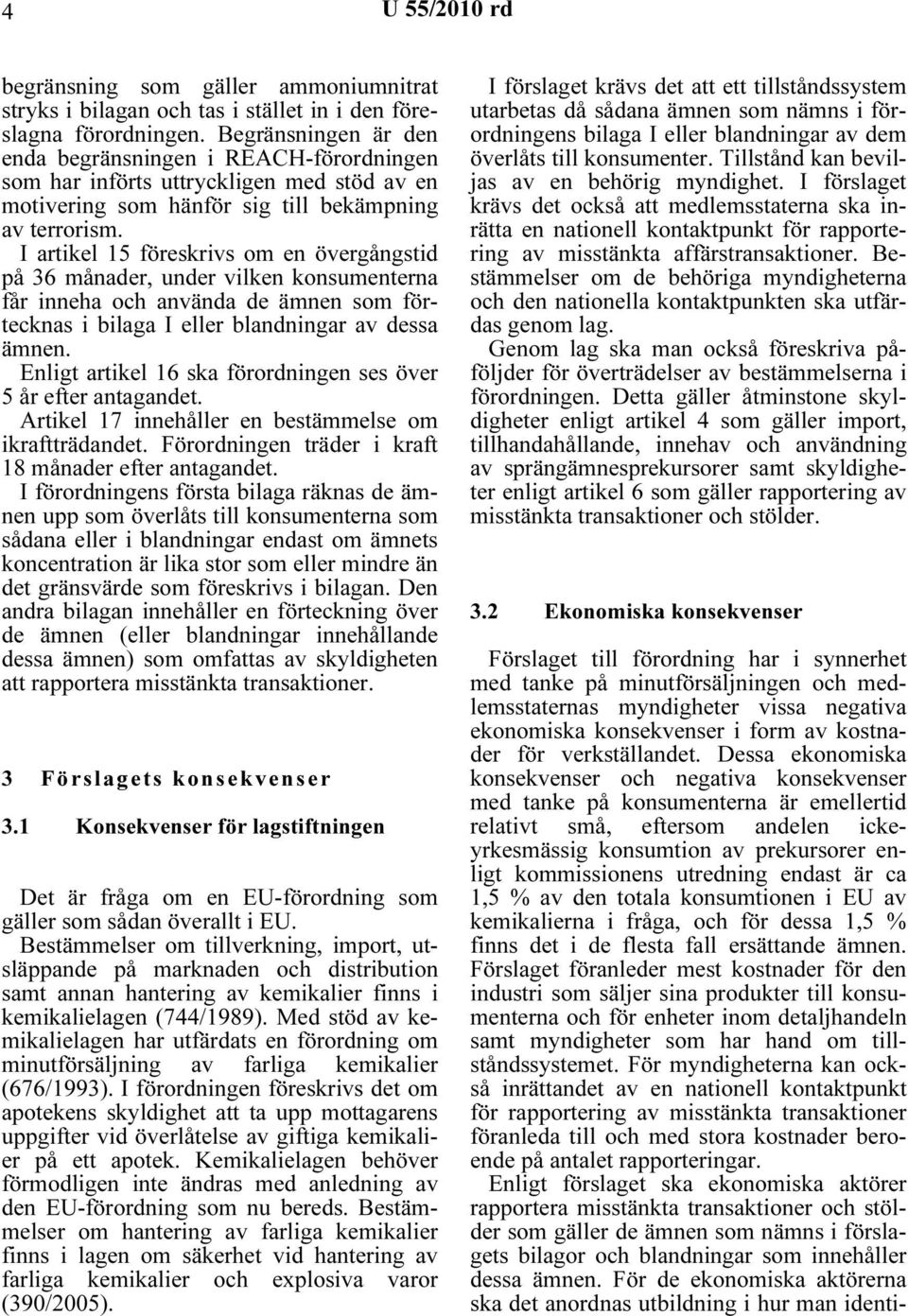 I artikel 15 föreskrivs om en övergångstid på 36 månader, under vilken konsumenterna får inneha och använda de ämnen som förtecknas i bilaga I eller blandningar av dessa ämnen.