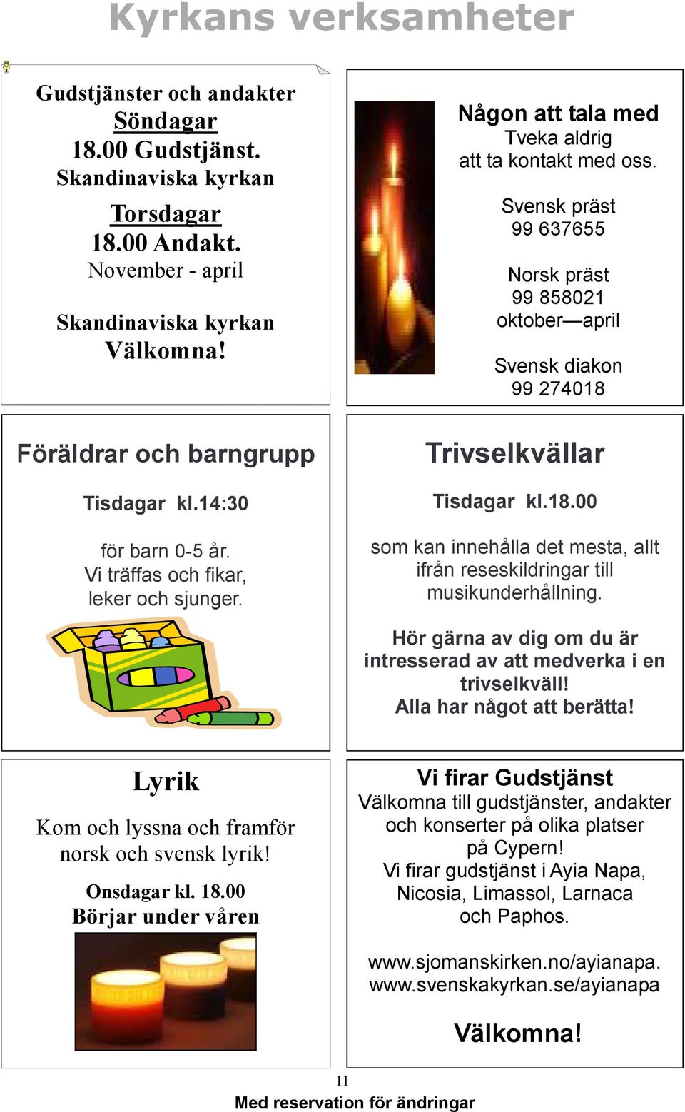 Svensk präst 99 637655 Norsk präst 99 858021 oktober april Svensk diakon 99 274018 Trivselkvällar Tisdagar kl.18.00 som kan innehålla det mesta, allt ifrån reseskildringar till musikunderhållning.