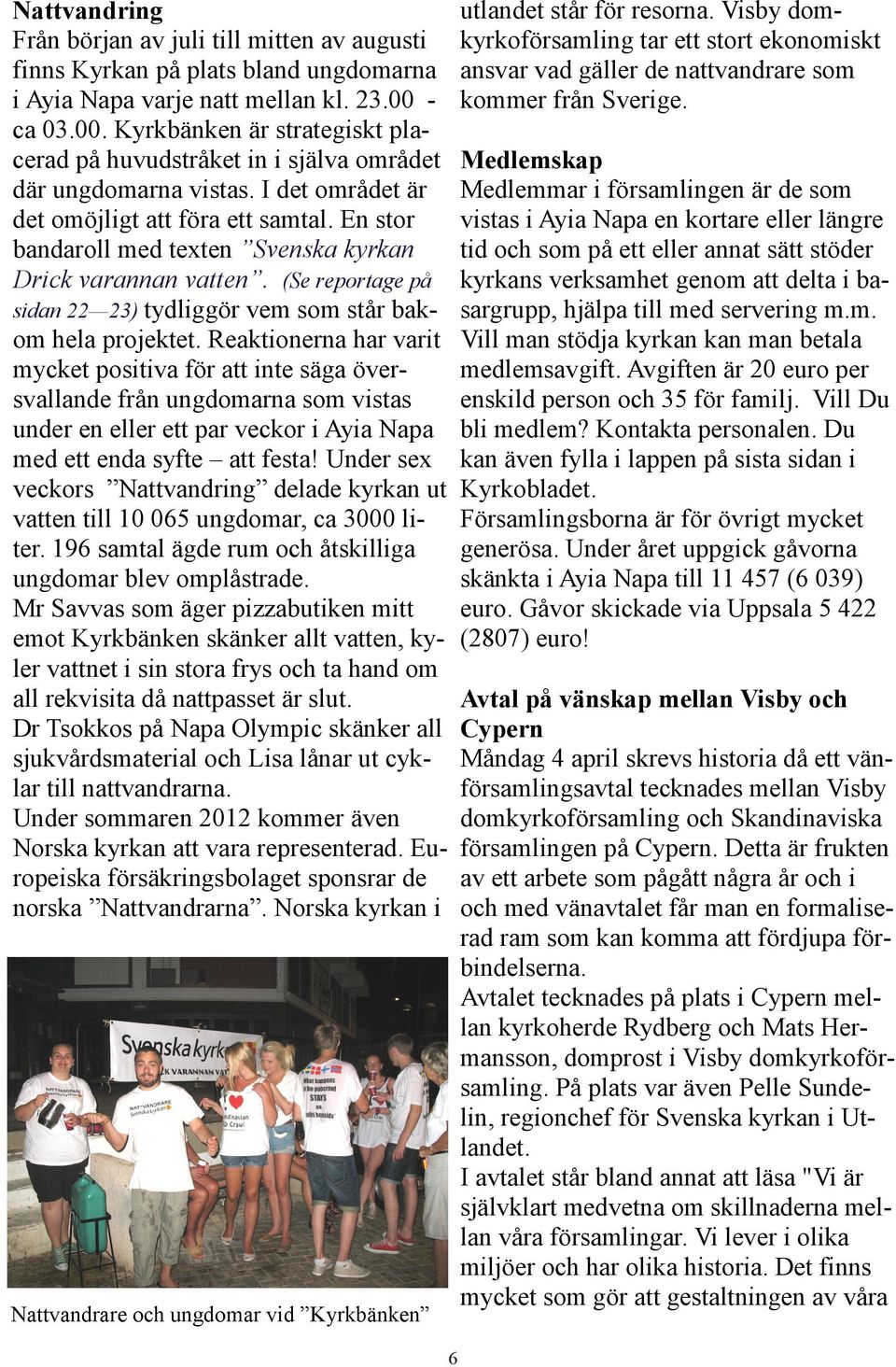 En stor bandaroll med texten Svenska kyrkan Drick varannan vatten. (Se reportage på sidan 22 23) tydliggör vem som står bakom hela projektet.