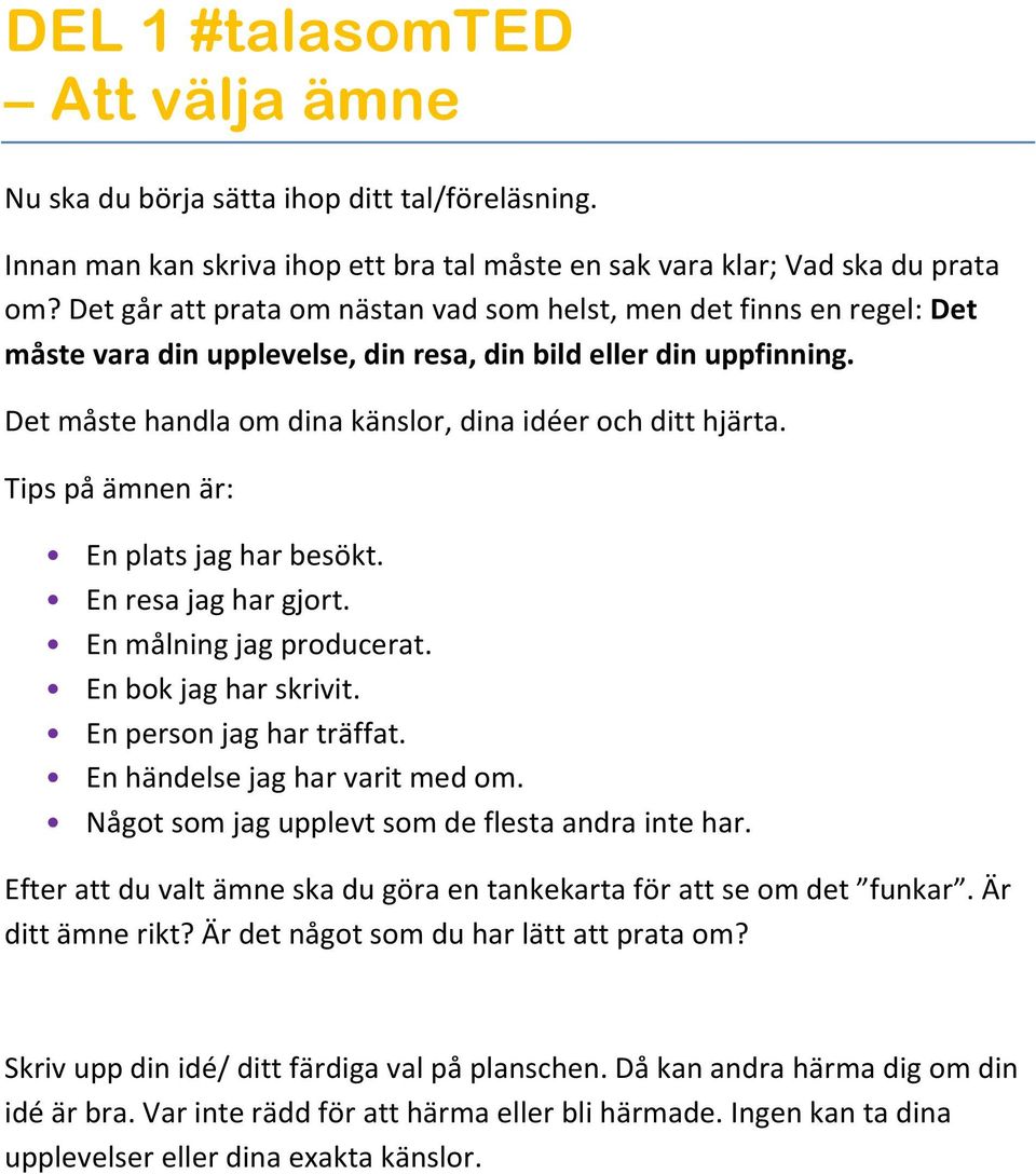 Tips på ämnen är: En plats jag har besökt. En resa jag har gjort. En målning jag producerat. En bok jag har skrivit. En person jag har träffat. En händelse jag har varit med om.