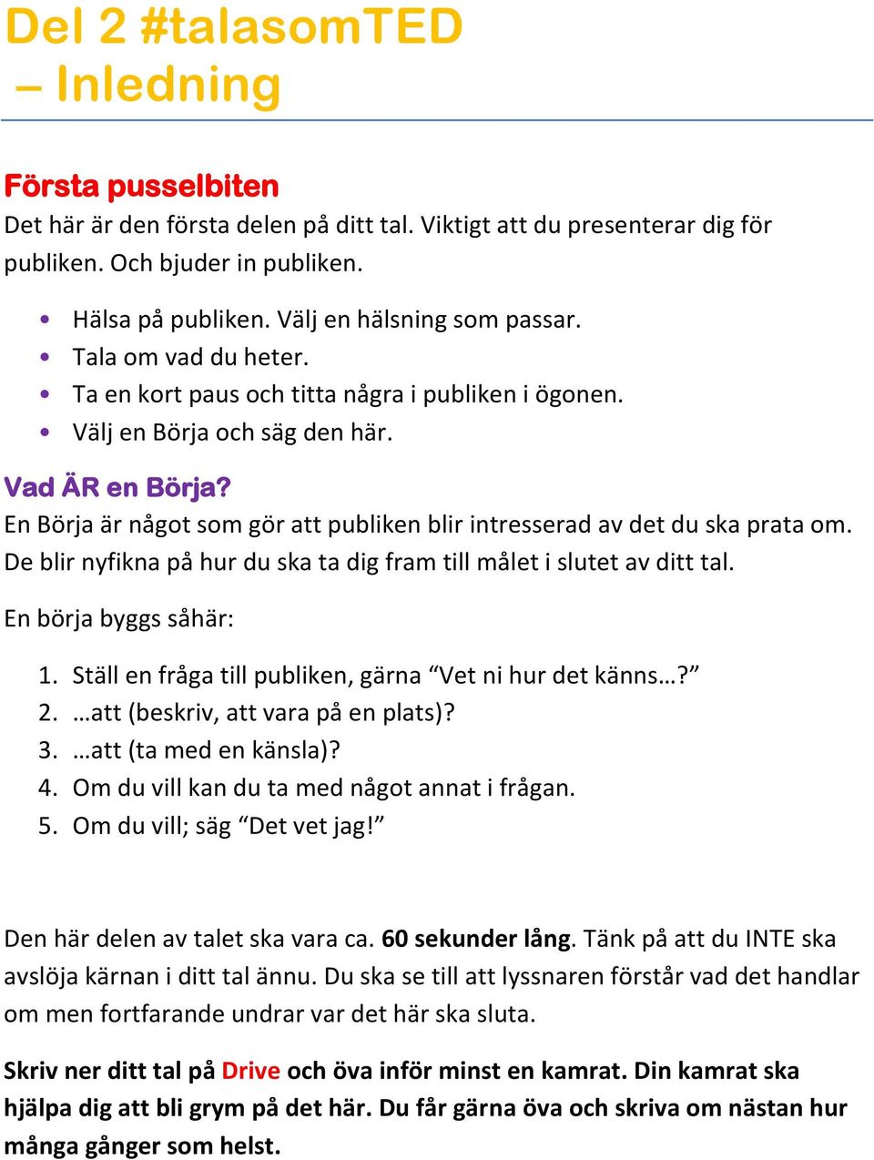 En Börja är något som gör att publiken blir intresserad av det du ska prata om. De blir nyfikna på hur du ska ta dig fram till målet i slutet av ditt tal. En börja byggs såhär: 1.