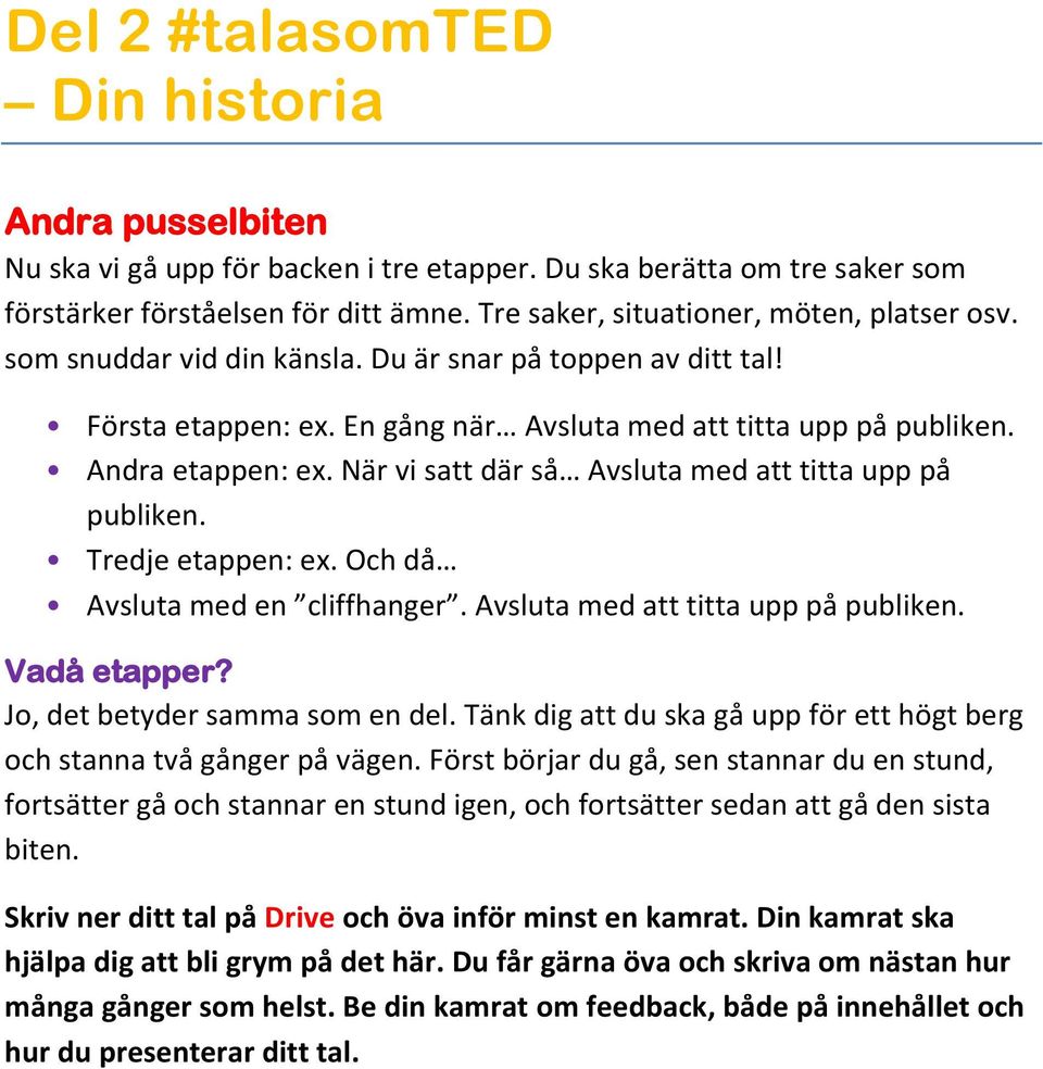 När vi satt där så Avsluta med att titta upp på publiken. Tredje etappen: ex. Och då Avsluta med en cliffhanger. Avsluta med att titta upp på publiken. Vadå etapper? Jo, det betyder samma som en del.