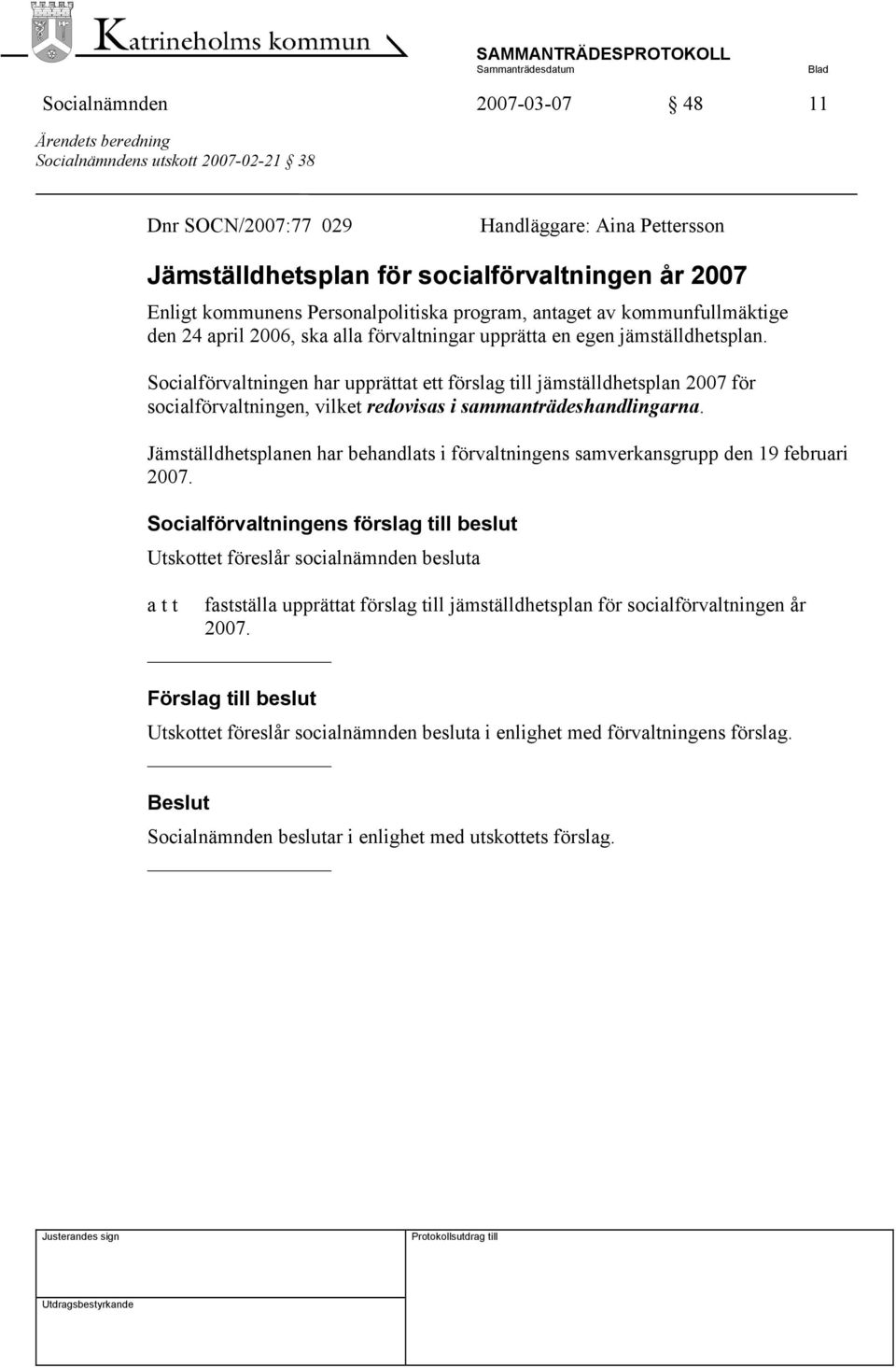Socialförvaltningen har upprättat ett förslag till jämställdhetsplan 2007 för socialförvaltningen, vilket redovisas i sammanträdeshandlingarna.