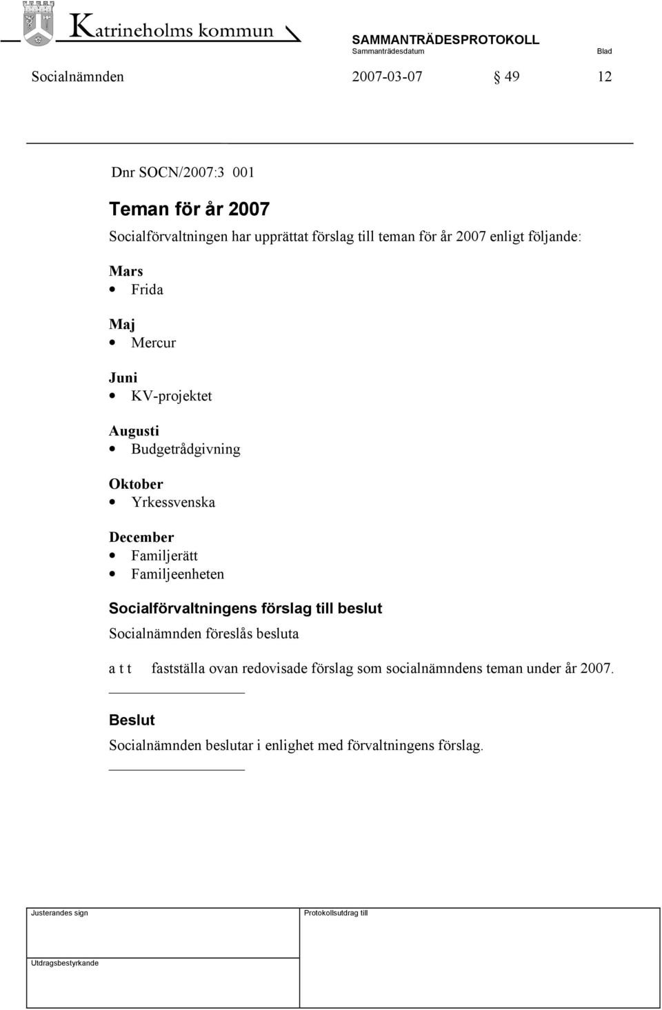 December Familjerätt Familjeenheten Socialförvaltningens förslag till beslut Socialnämnden föreslås besluta a t t