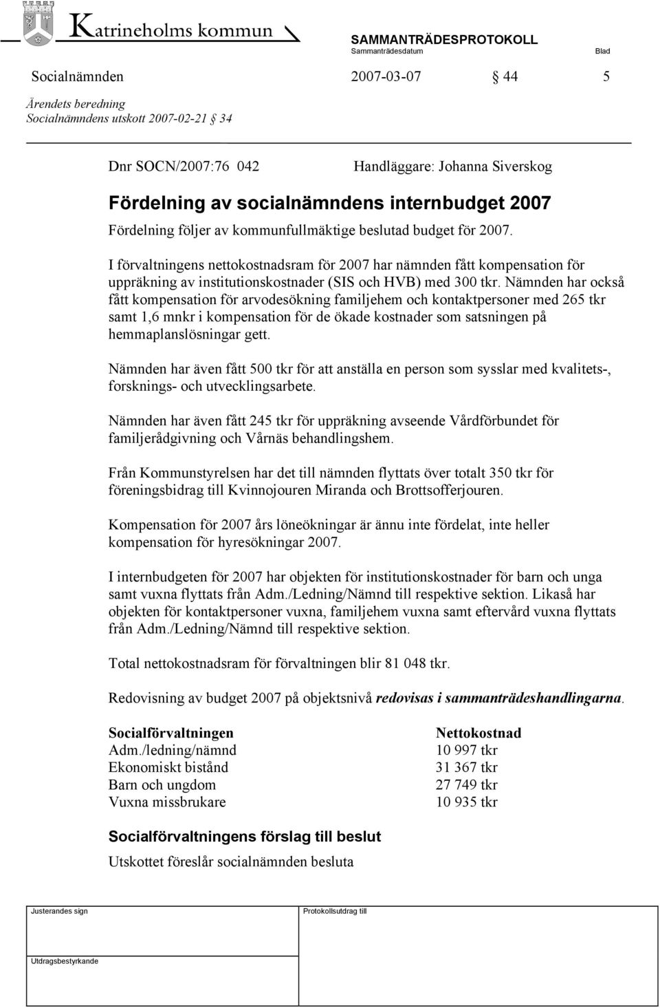 Nämnden har också fått kompensation för arvodesökning familjehem och kontaktpersoner med 265 tkr samt 1,6 mnkr i kompensation för de ökade kostnader som satsningen på hemmaplanslösningar gett.