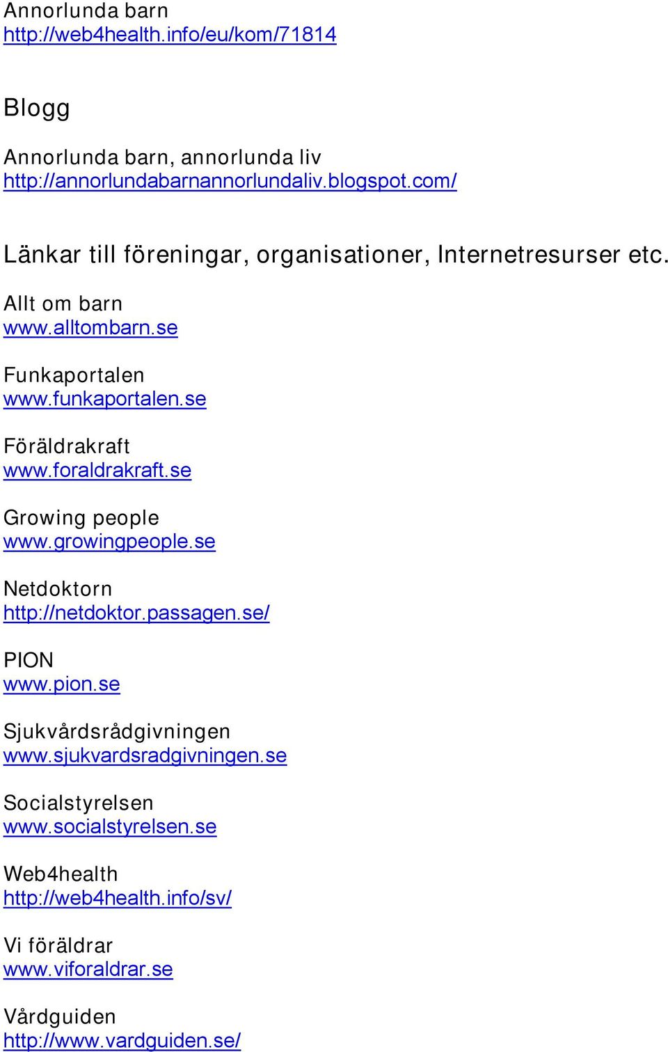 se Föräldrakraft www.foraldrakraft.se Growing people www.growingpeople.se Netdoktorn http://netdoktor.passagen.se/ PION www.pion.