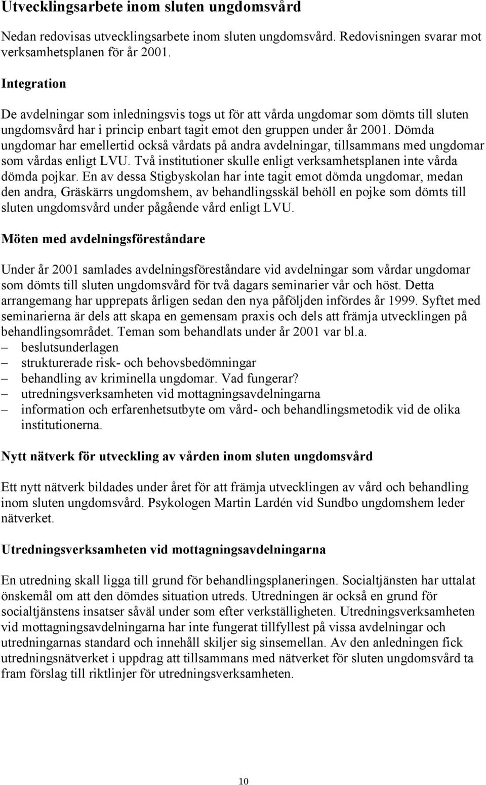 Dömda ungdomar har emellertid också vårdats på andra avdelningar, tillsammans med ungdomar som vårdas enligt LVU. Två institutioner skulle enligt verksamhetsplanen inte vårda dömda pojkar.