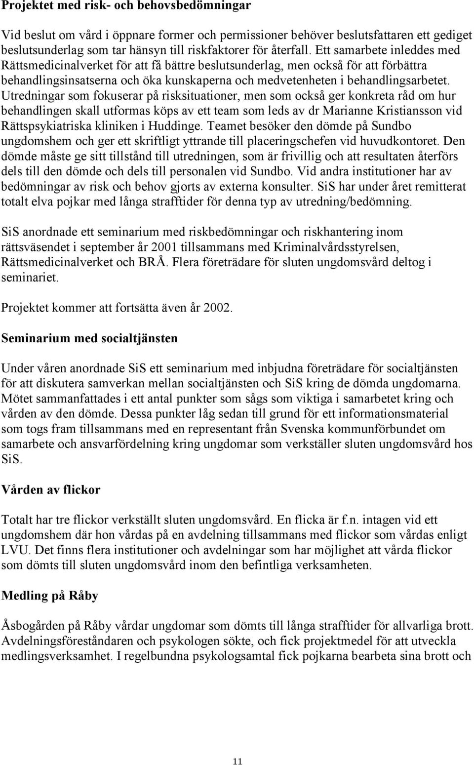 Utredningar som fokuserar på risksituationer, men som också ger konkreta råd om hur behandlingen skall utformas köps av ett team som leds av dr Marianne Kristiansson vid Rättspsykiatriska kliniken i