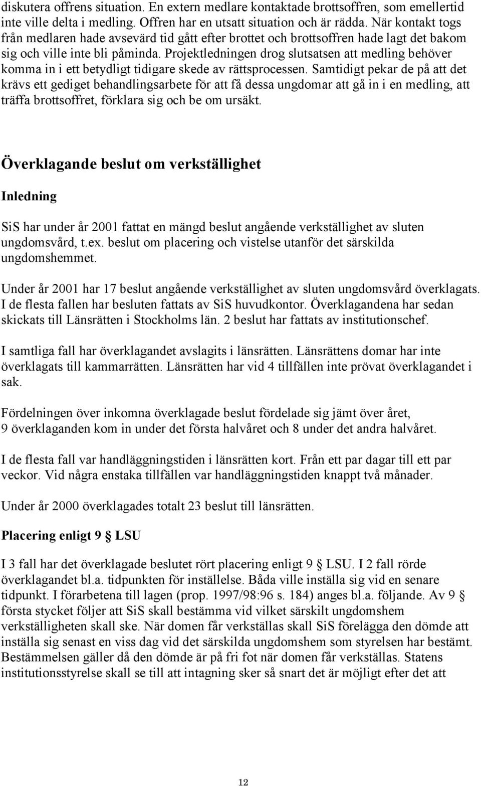 Projektledningen drog slutsatsen att medling behöver komma in i ett betydligt tidigare skede av rättsprocessen.