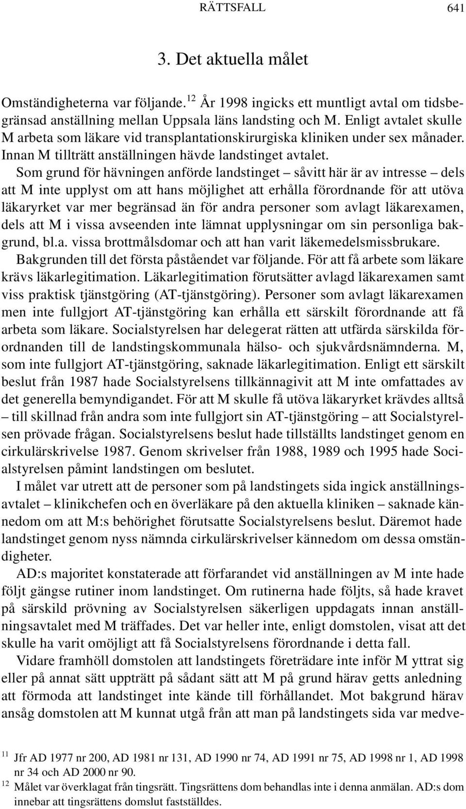 Som grund för hävningen anförde landstinget såvitt här är av intresse dels att M inte upplyst om att hans möjlighet att erhålla förordnande för att utöva läkaryrket var mer begränsad än för andra