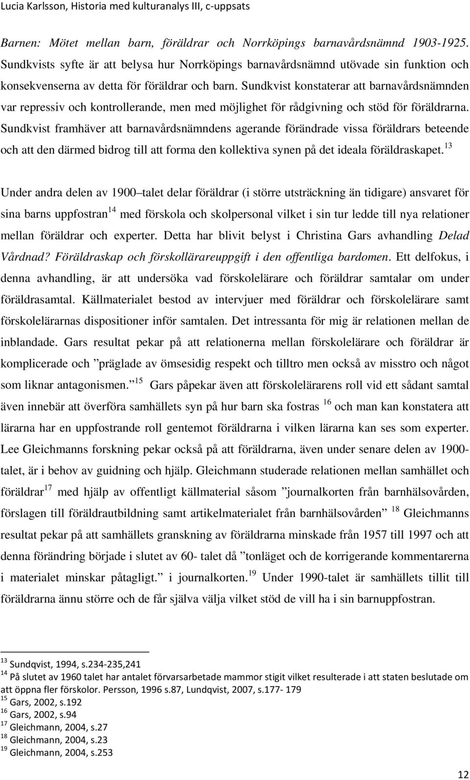 Sundkvist konstaterar att barnavårdsnämnden var repressiv och kontrollerande, men med möjlighet för rådgivning och stöd för föräldrarna.